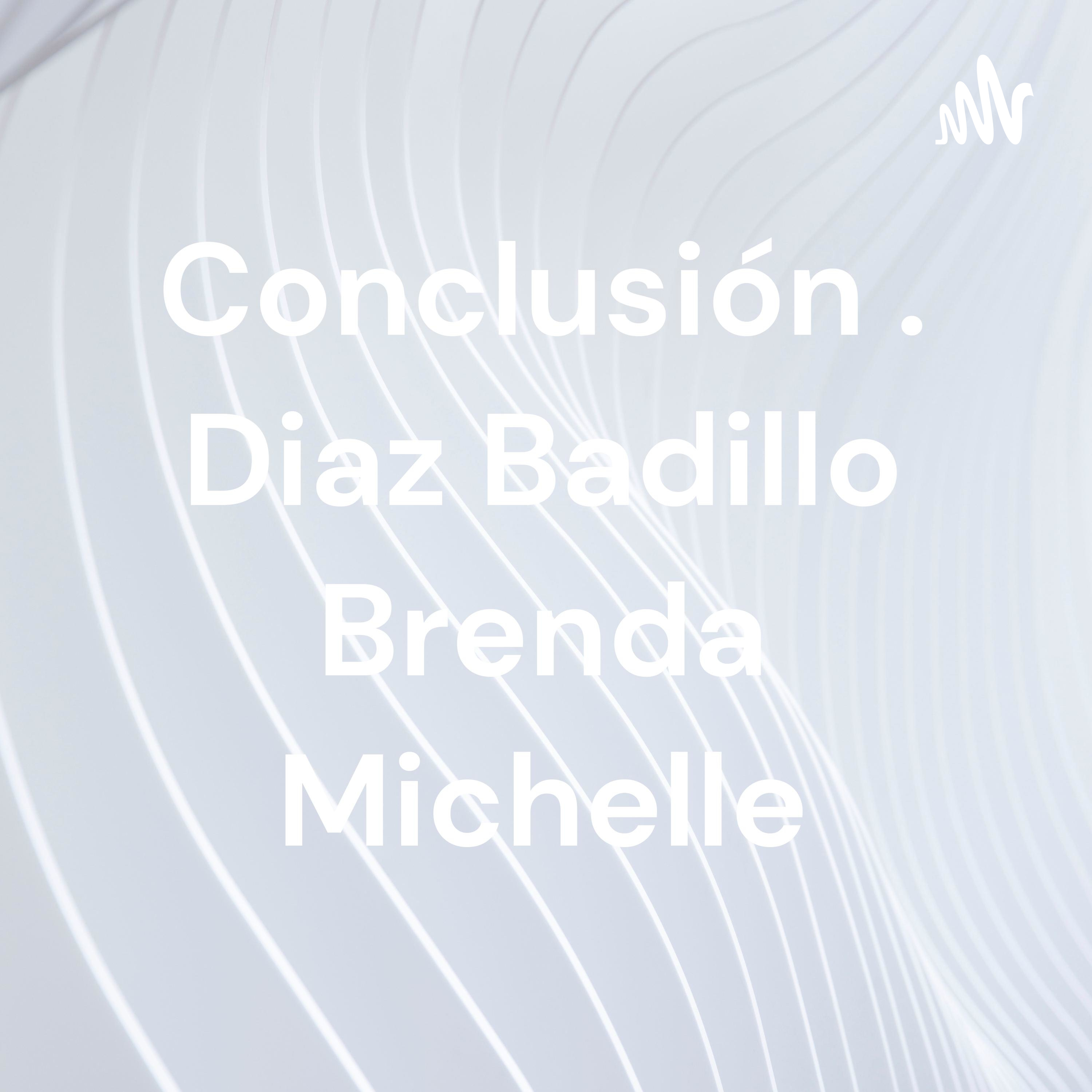Conclusión . Diaz Badillo Brenda Michelle