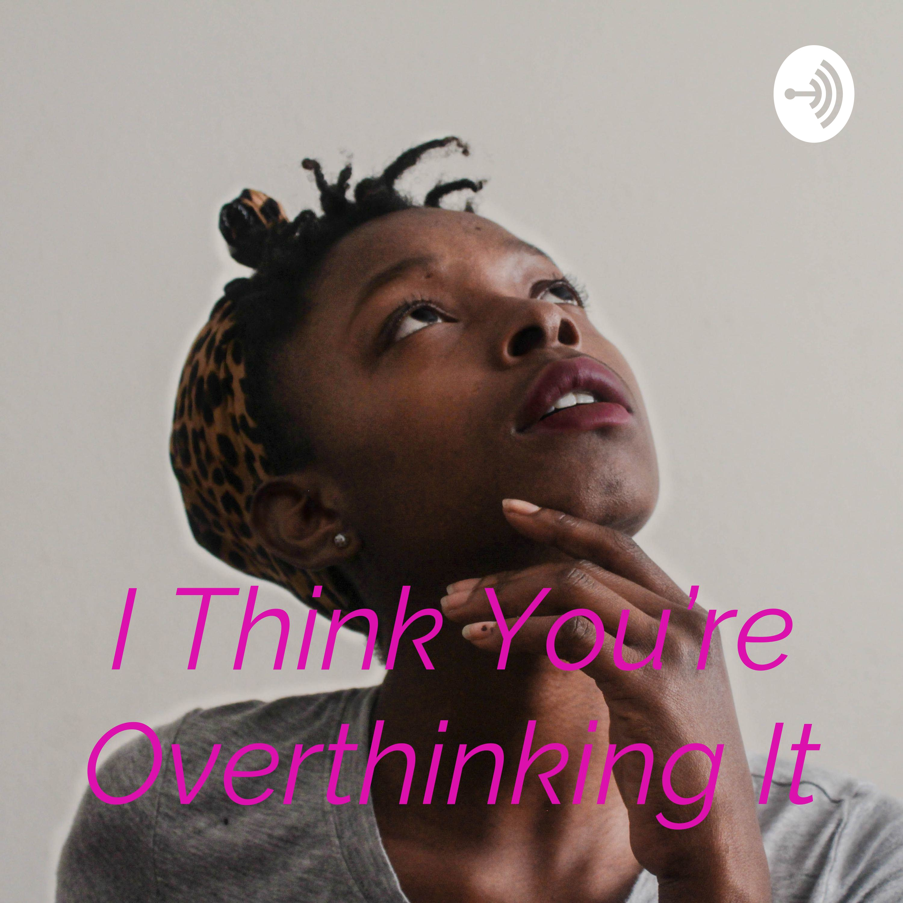 I Think You're Overthinking It I Think You're Overthinking It
