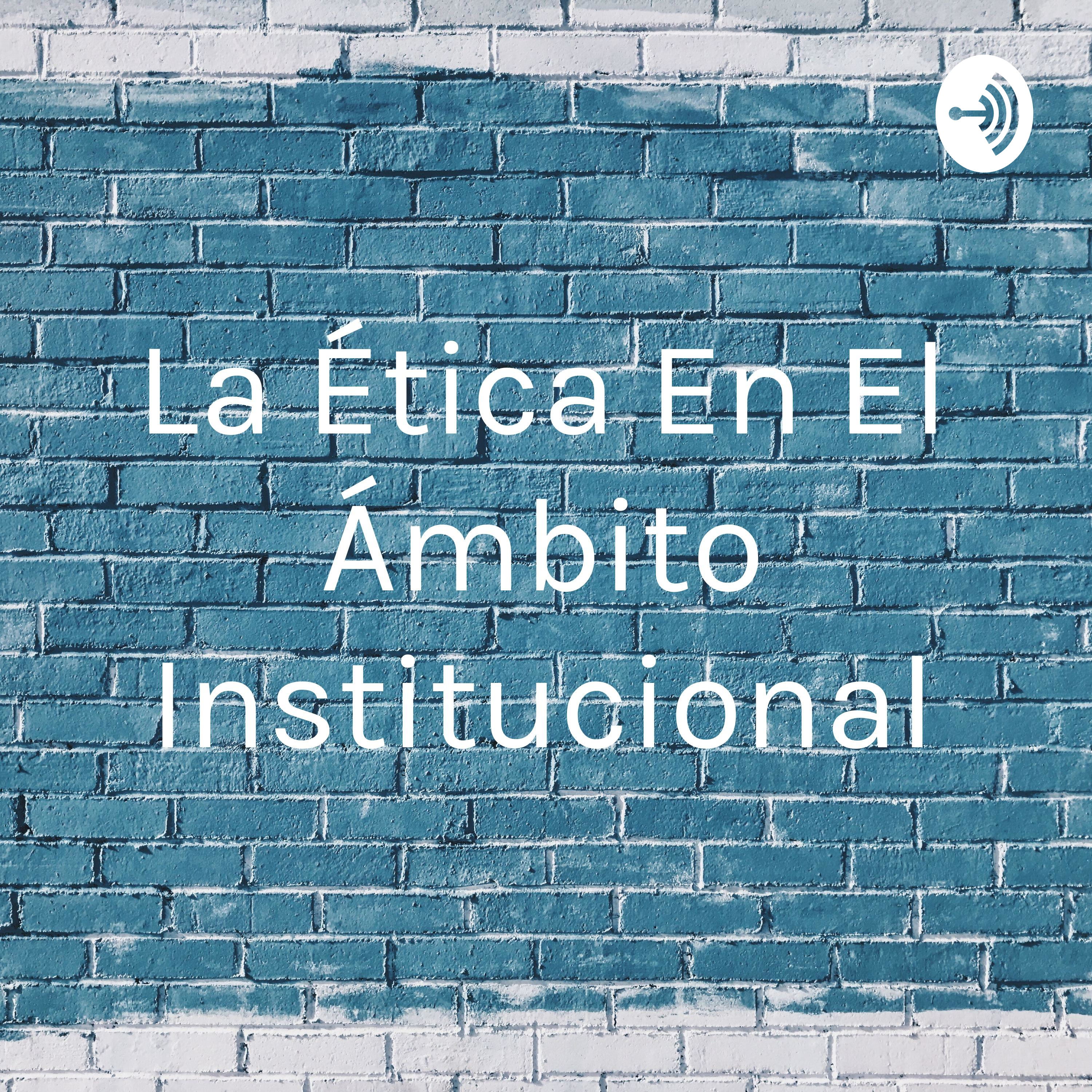 La Ética En El Ámbito Institucional
