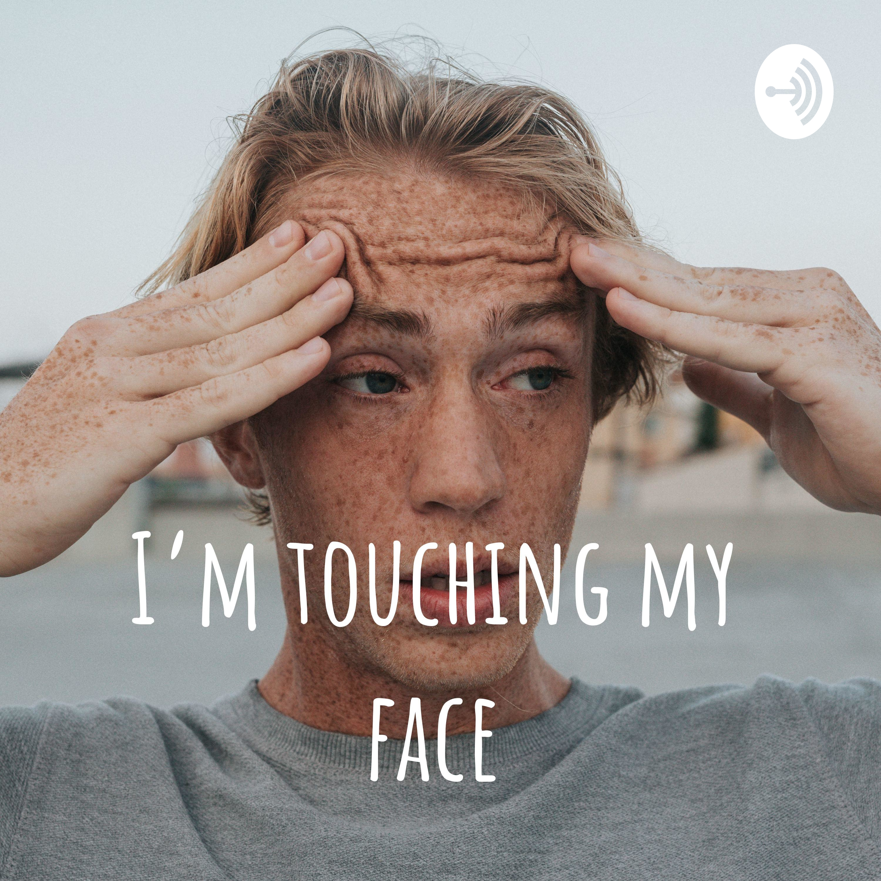 I\'m Touching My Face!