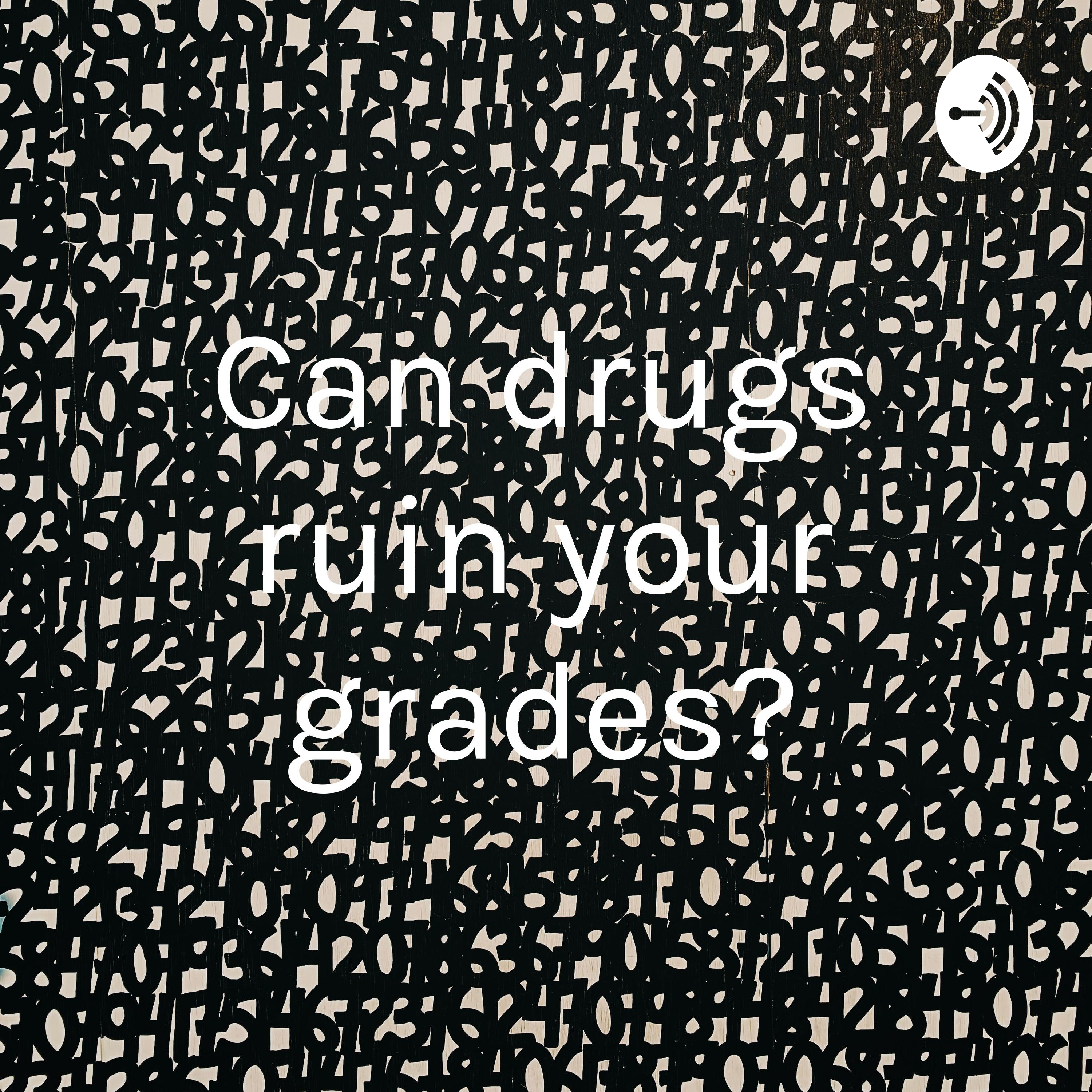 Can drugs ruin your grades?