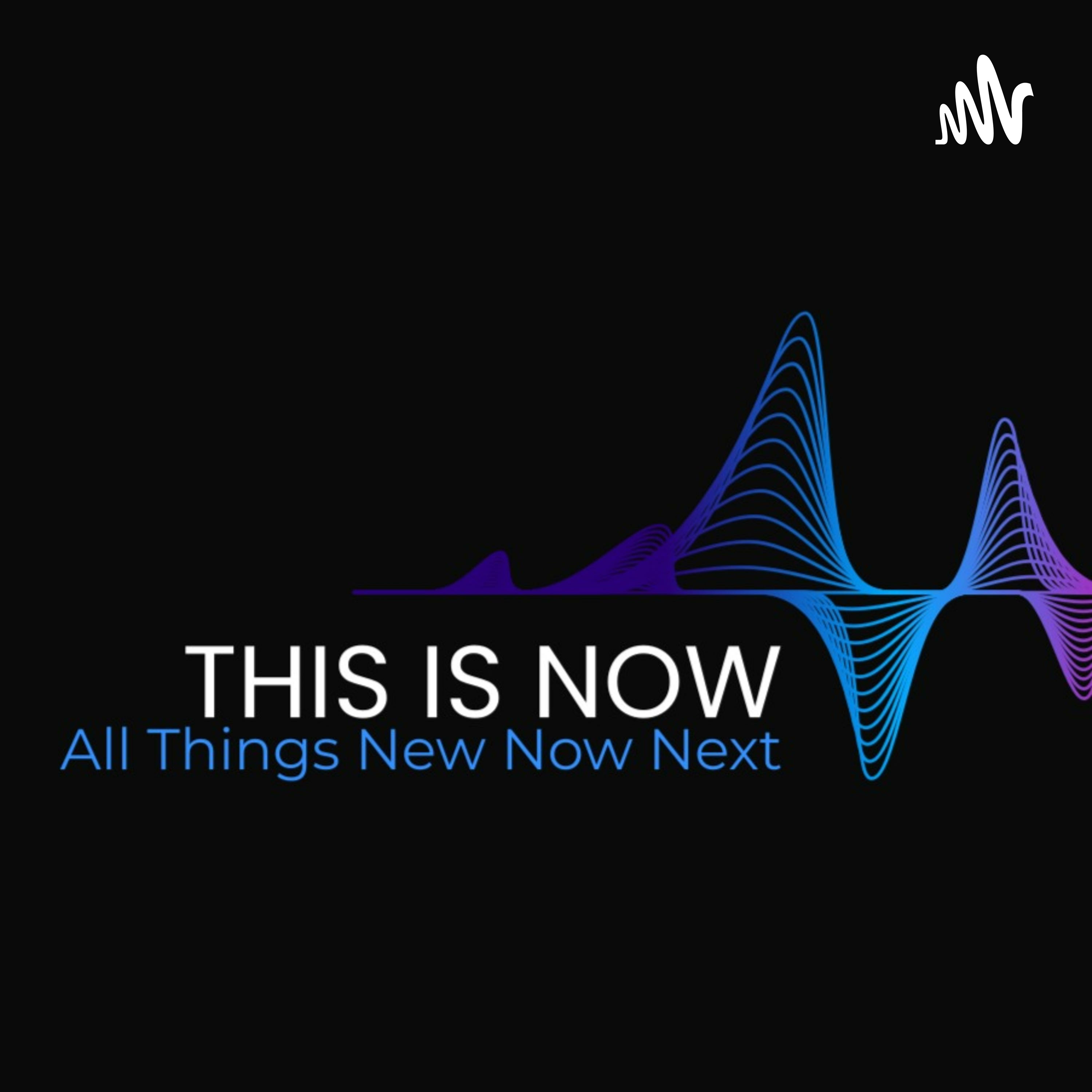 THIS IS NOW - All Things New Now Next