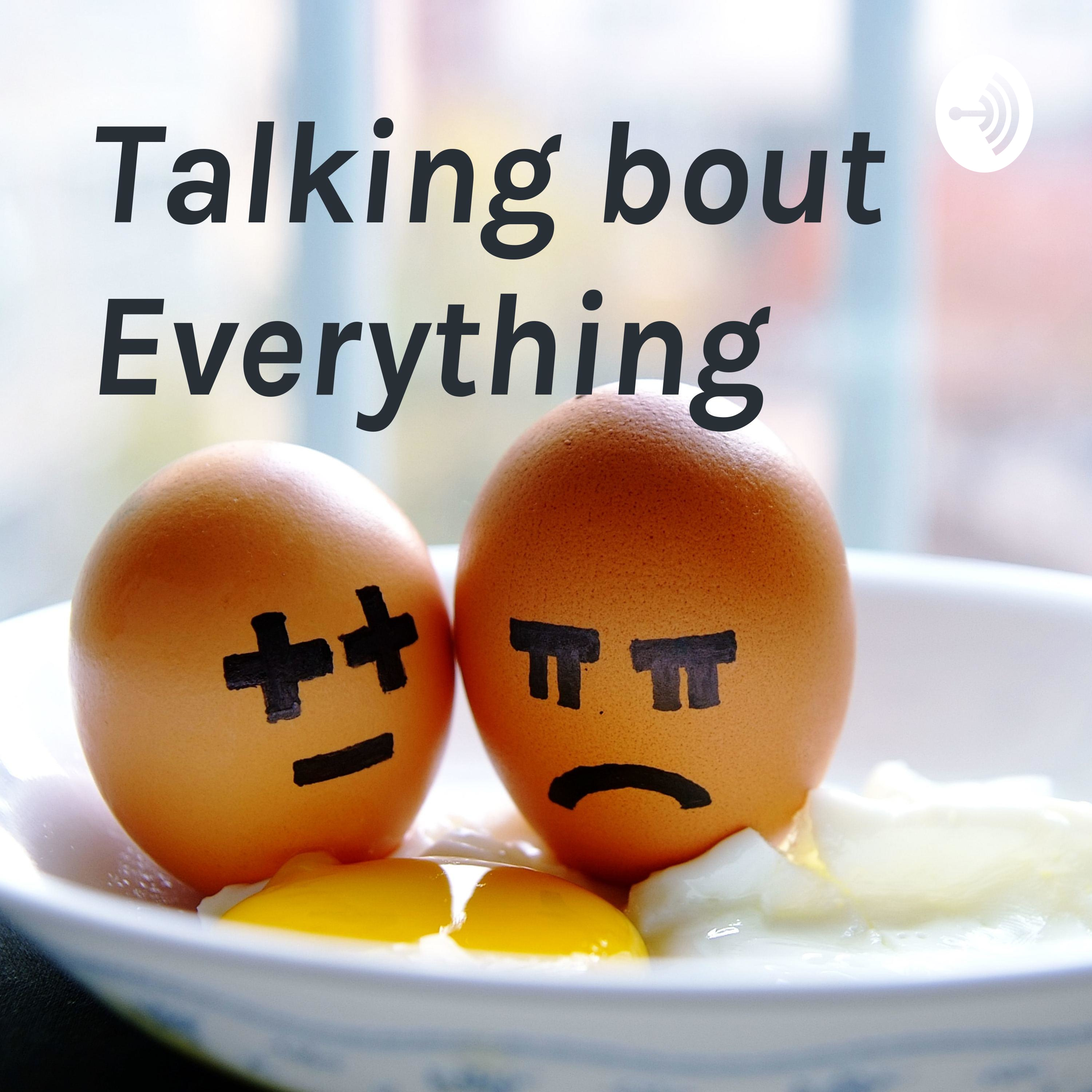 Talking bout Everything