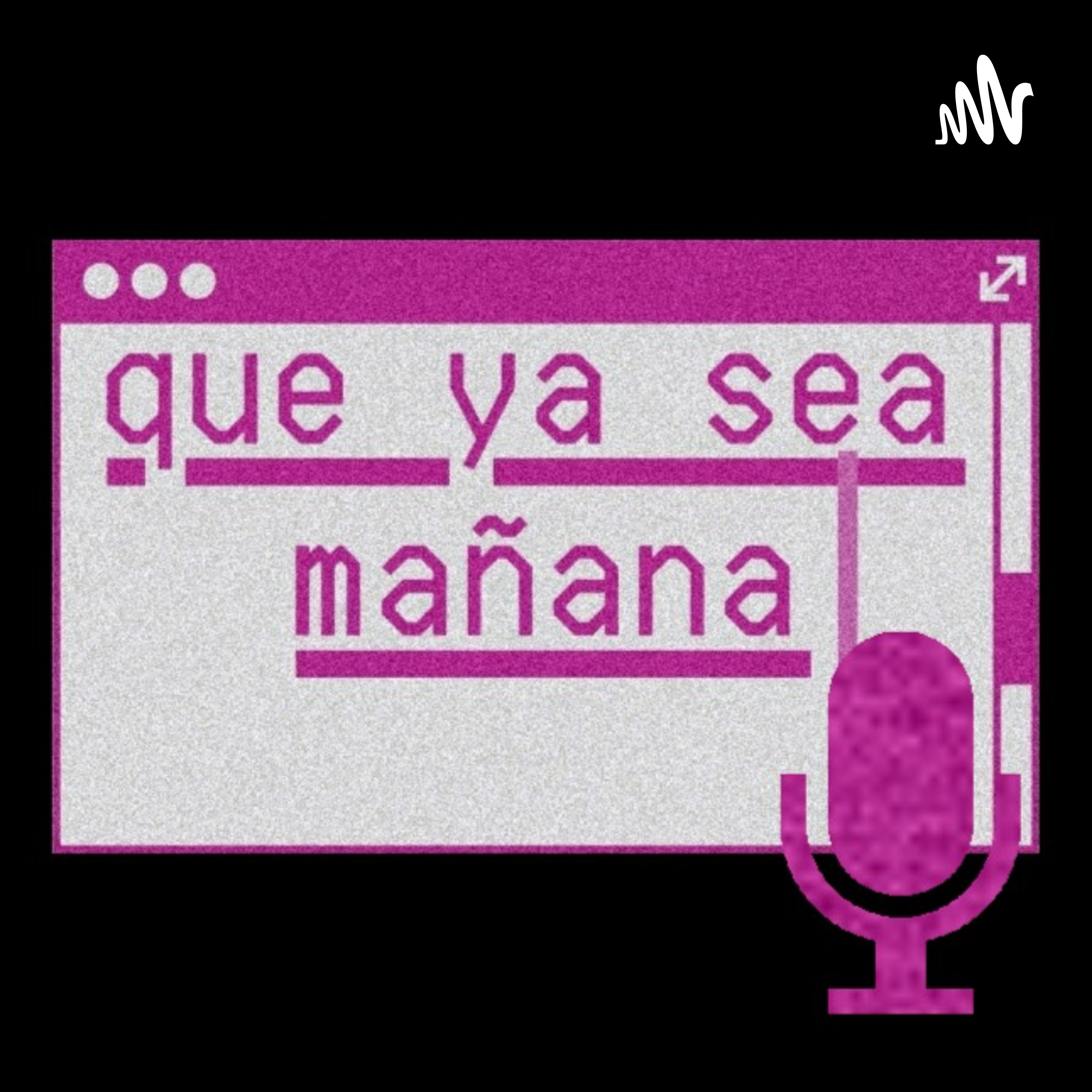 Que ya sea mañana Podcast