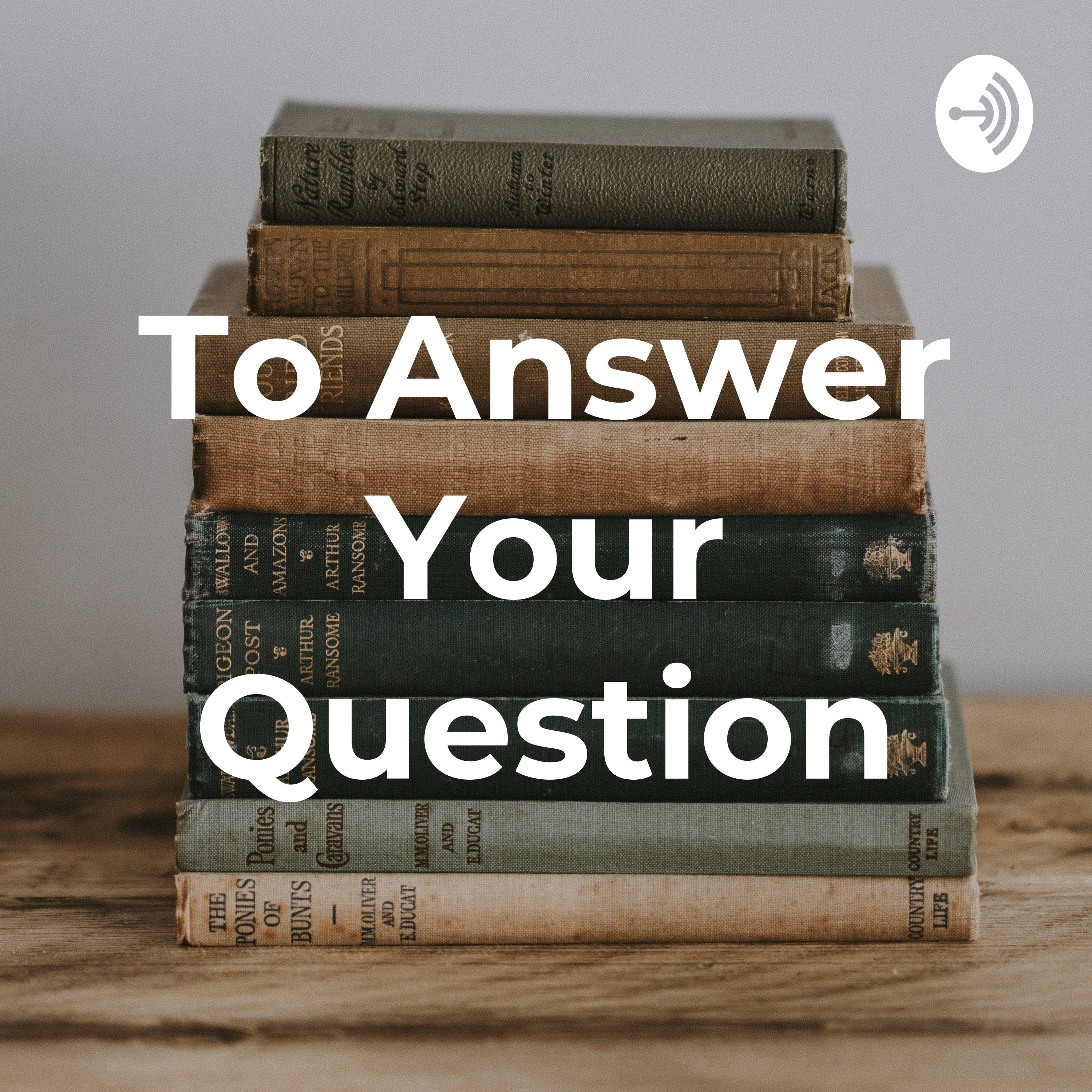 To Answer Your Question