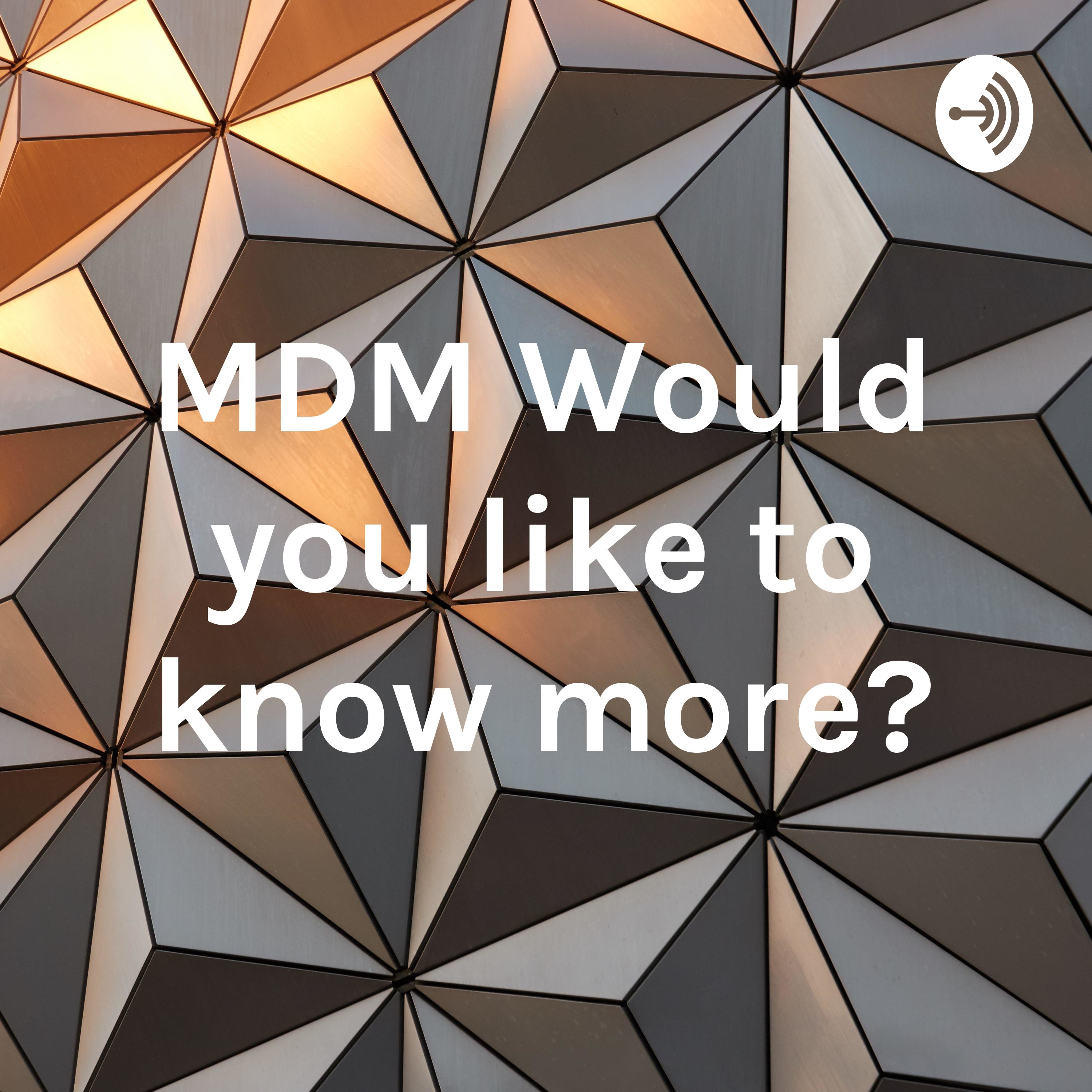 MDM Would you like to know more?