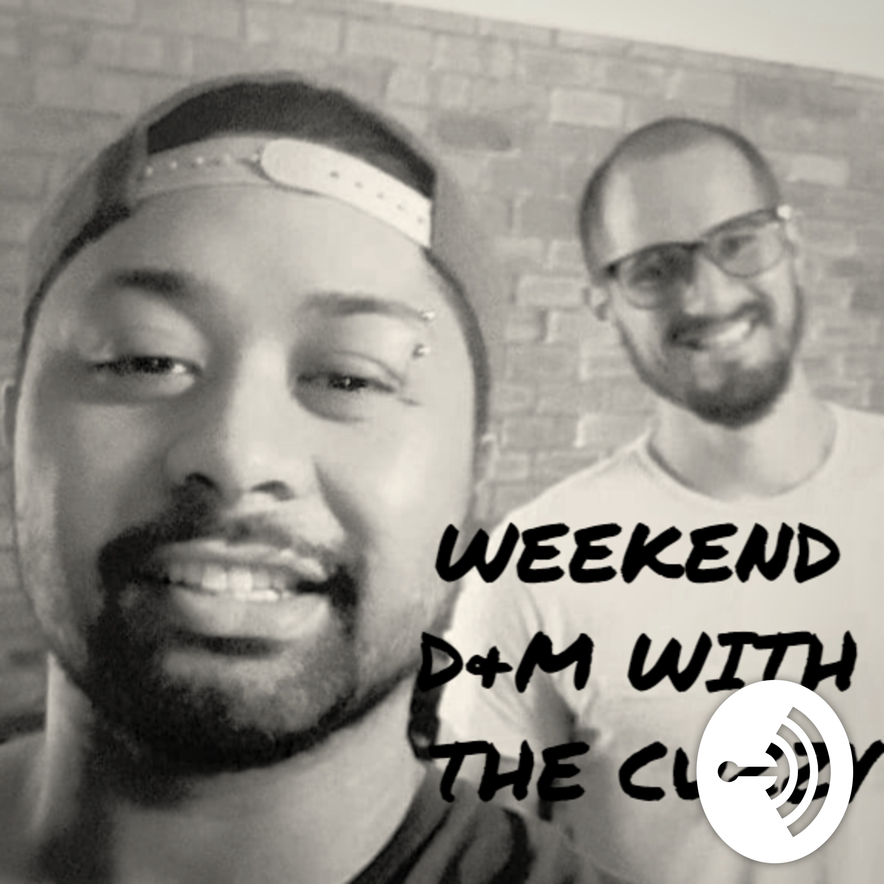 Weekend D&M with the cuzzy