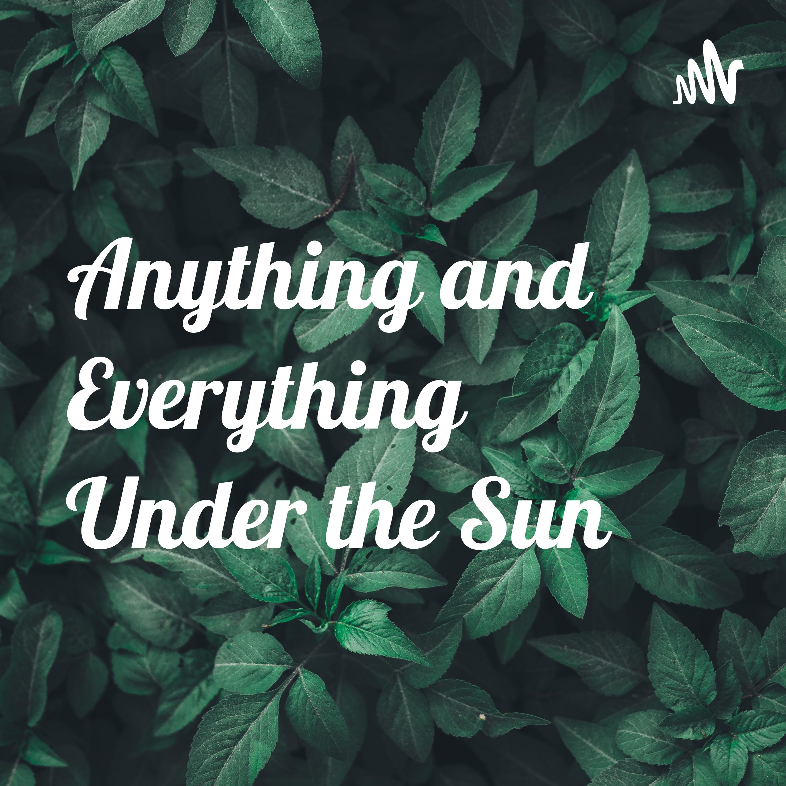 Anything and Everything Under the Sun