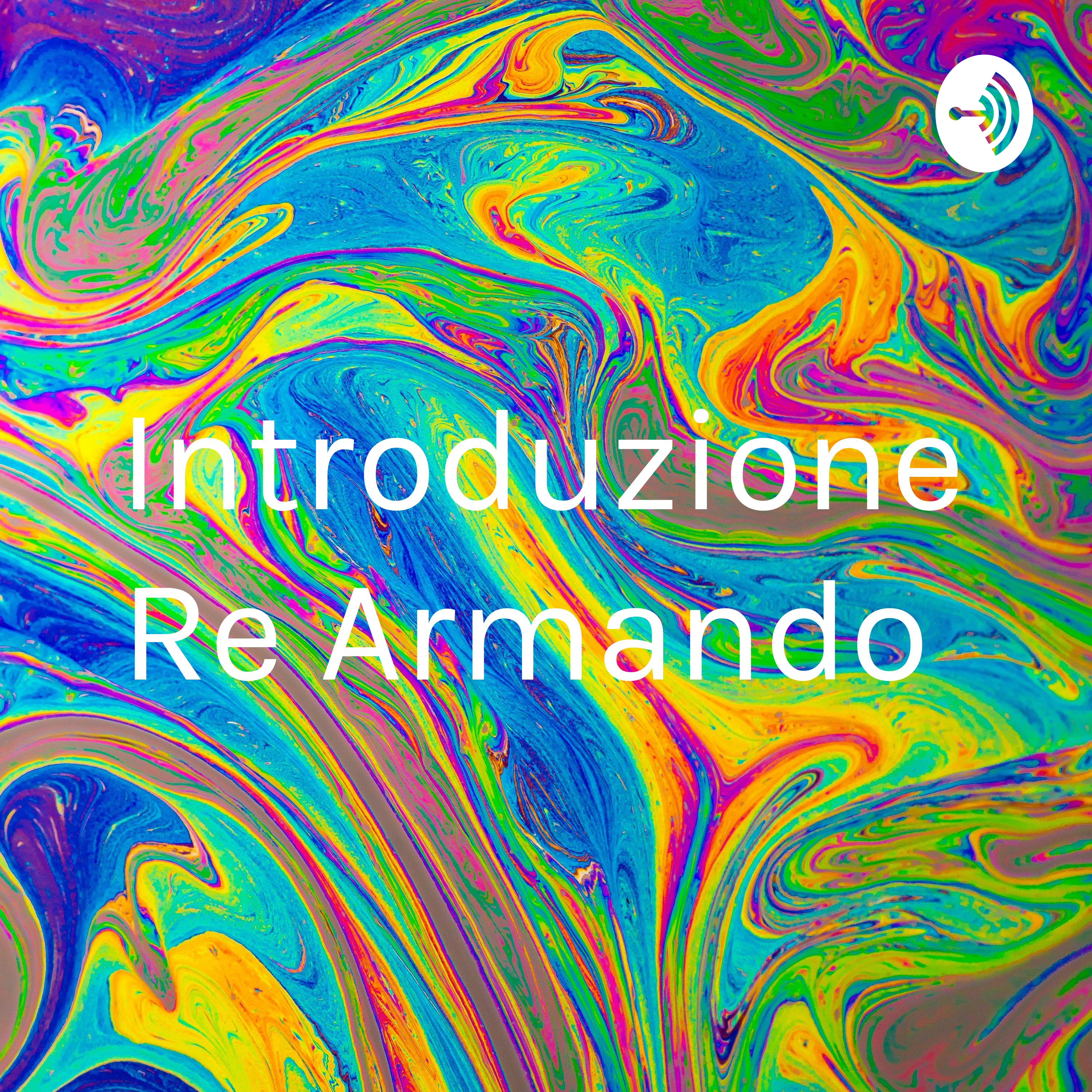 Introduzione Re Armando 