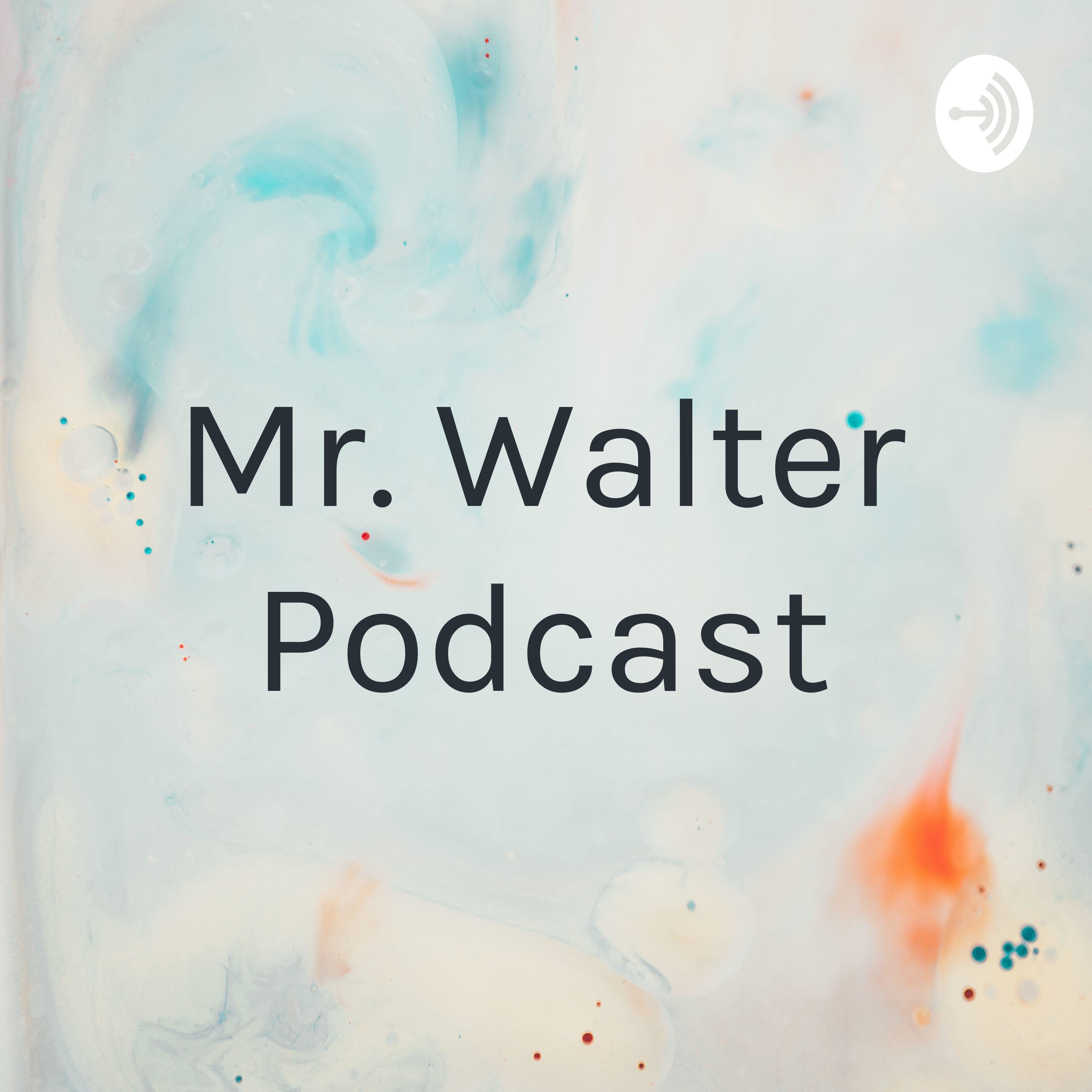Mr. Walter Podcast