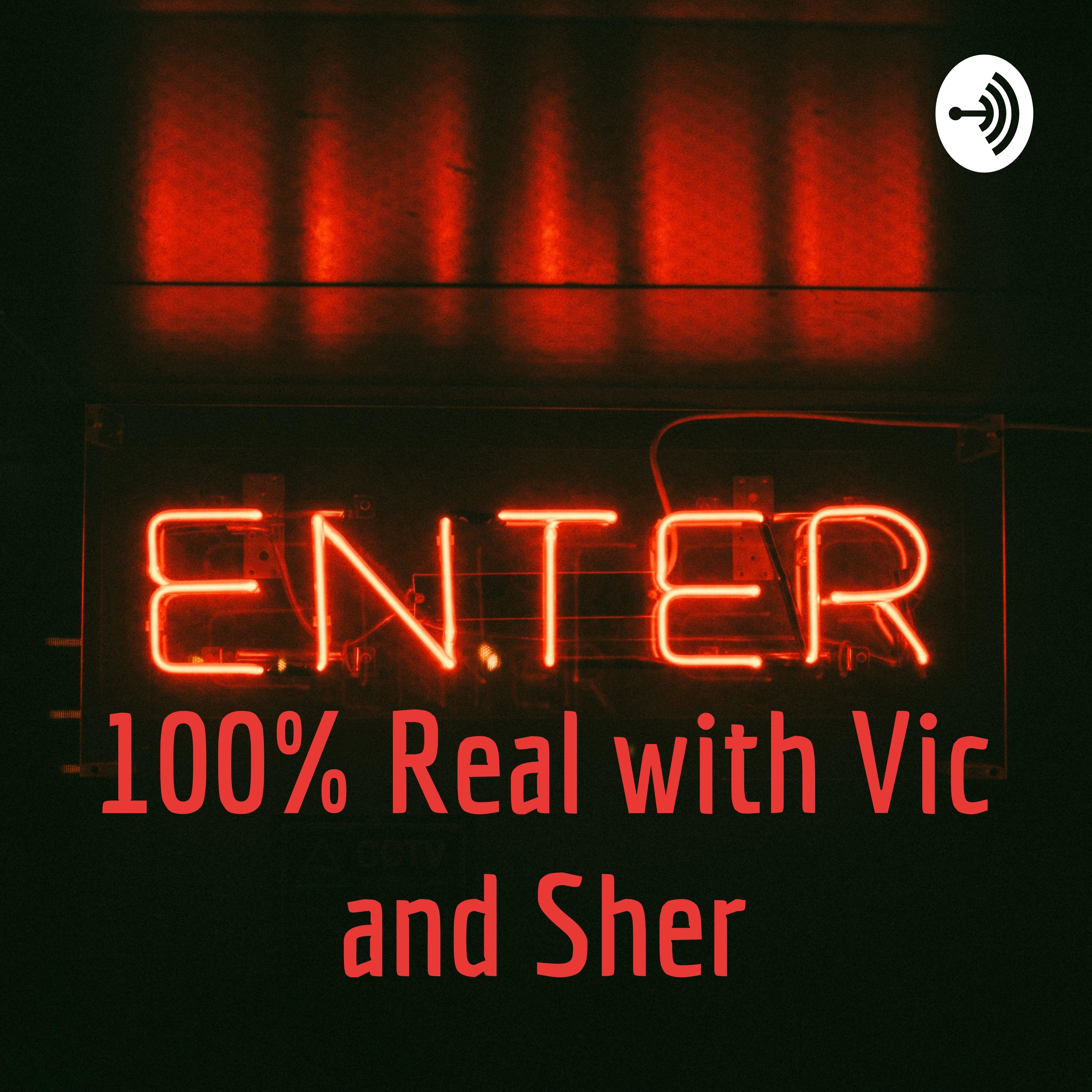 100% Real with Vic and Sher
