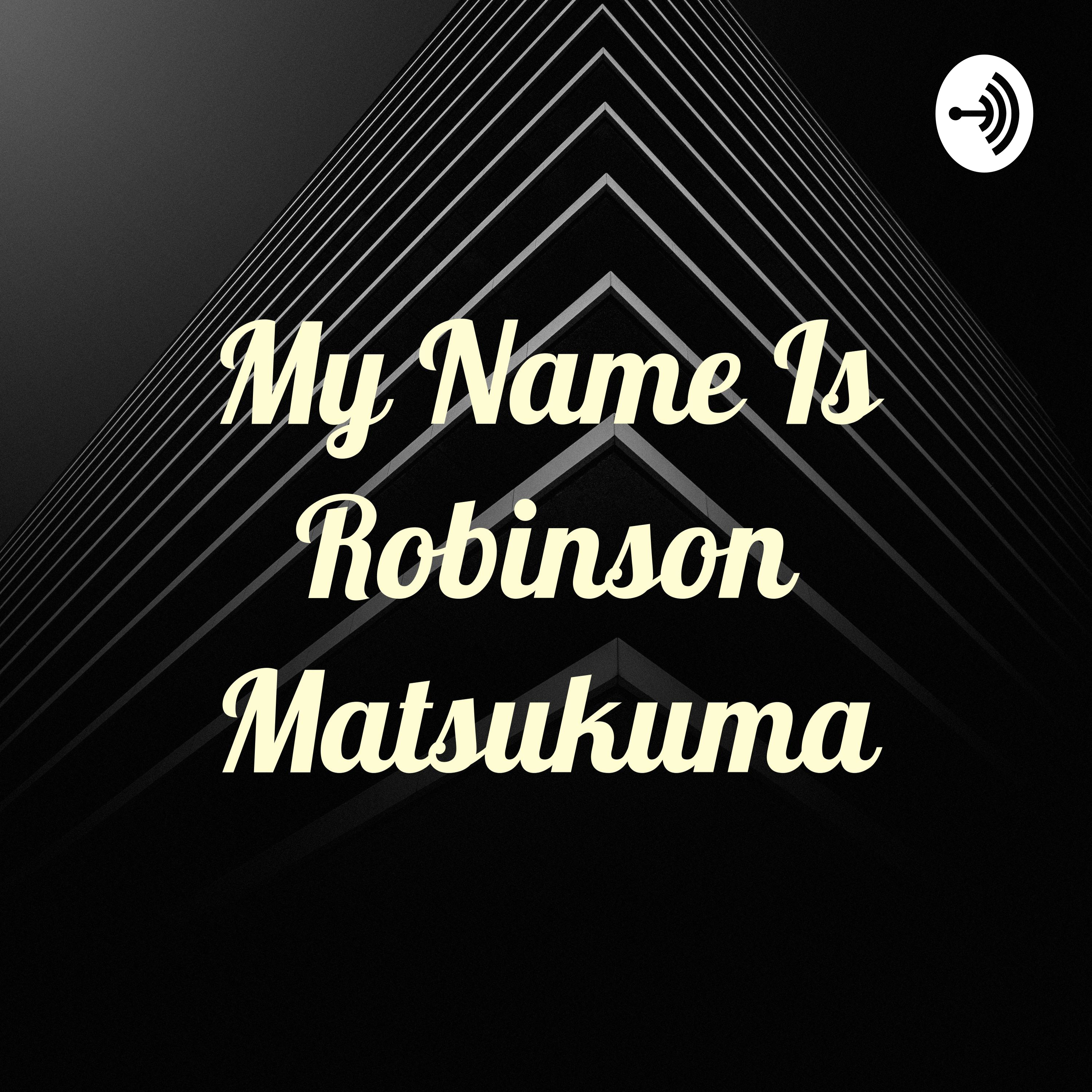 My Name Is Robinson Matsukuma