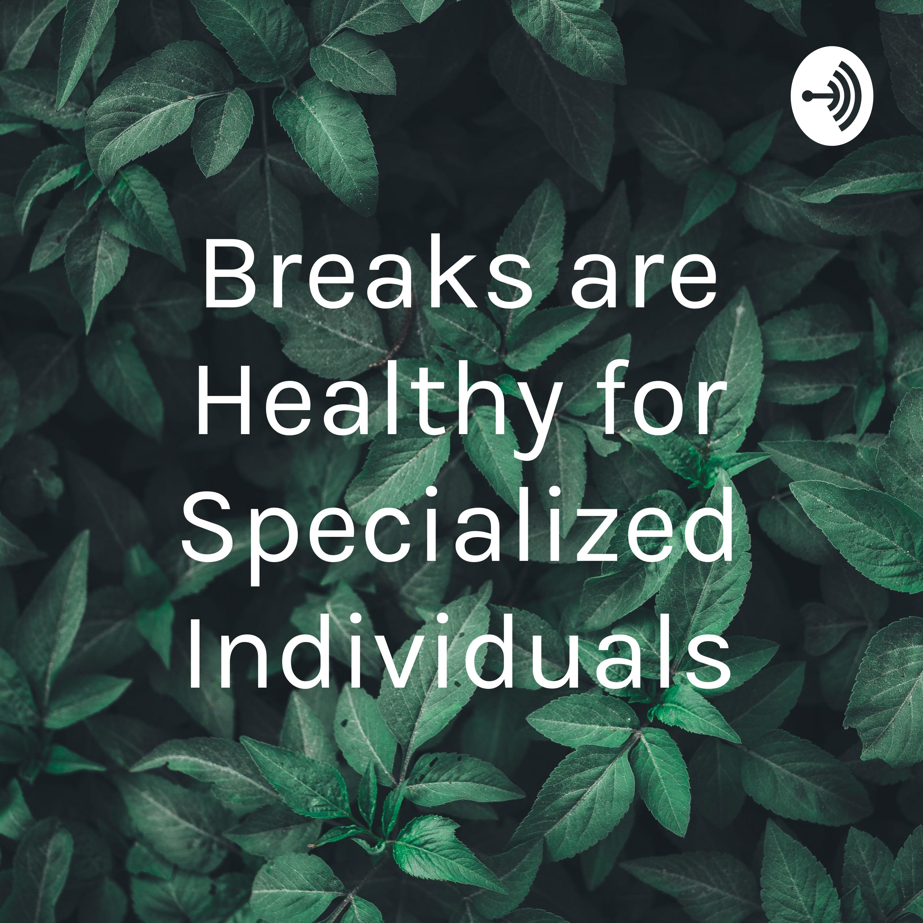 Breaks are Healthy for Specialized Individuals
