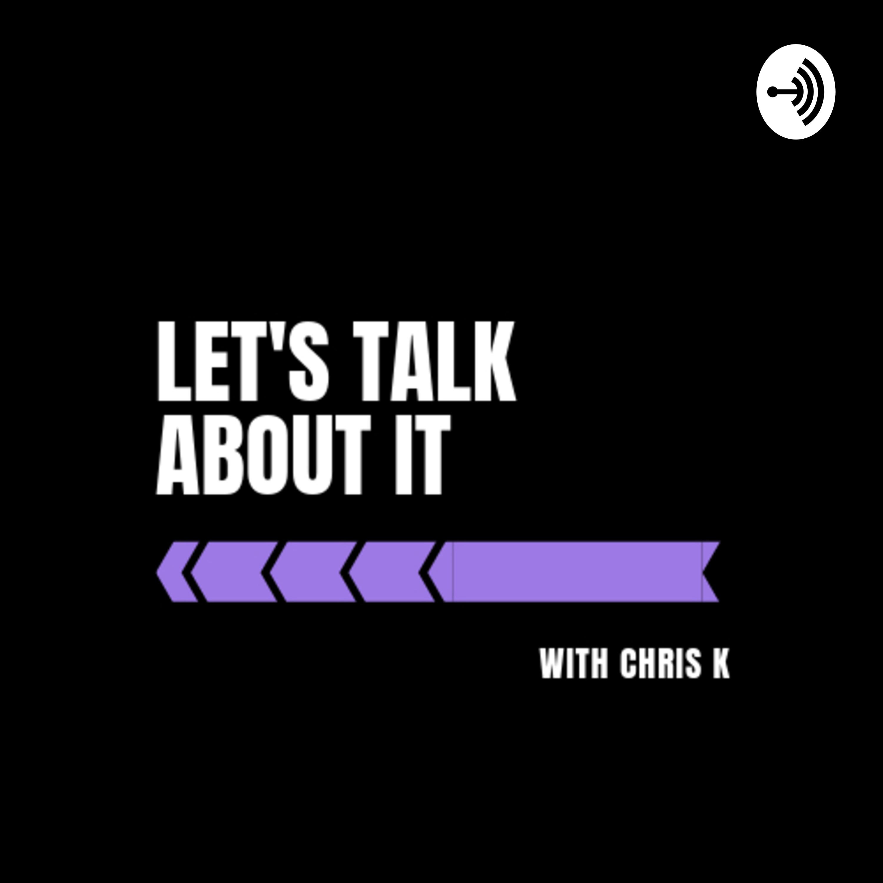 Let’s Talk About It with Chris K