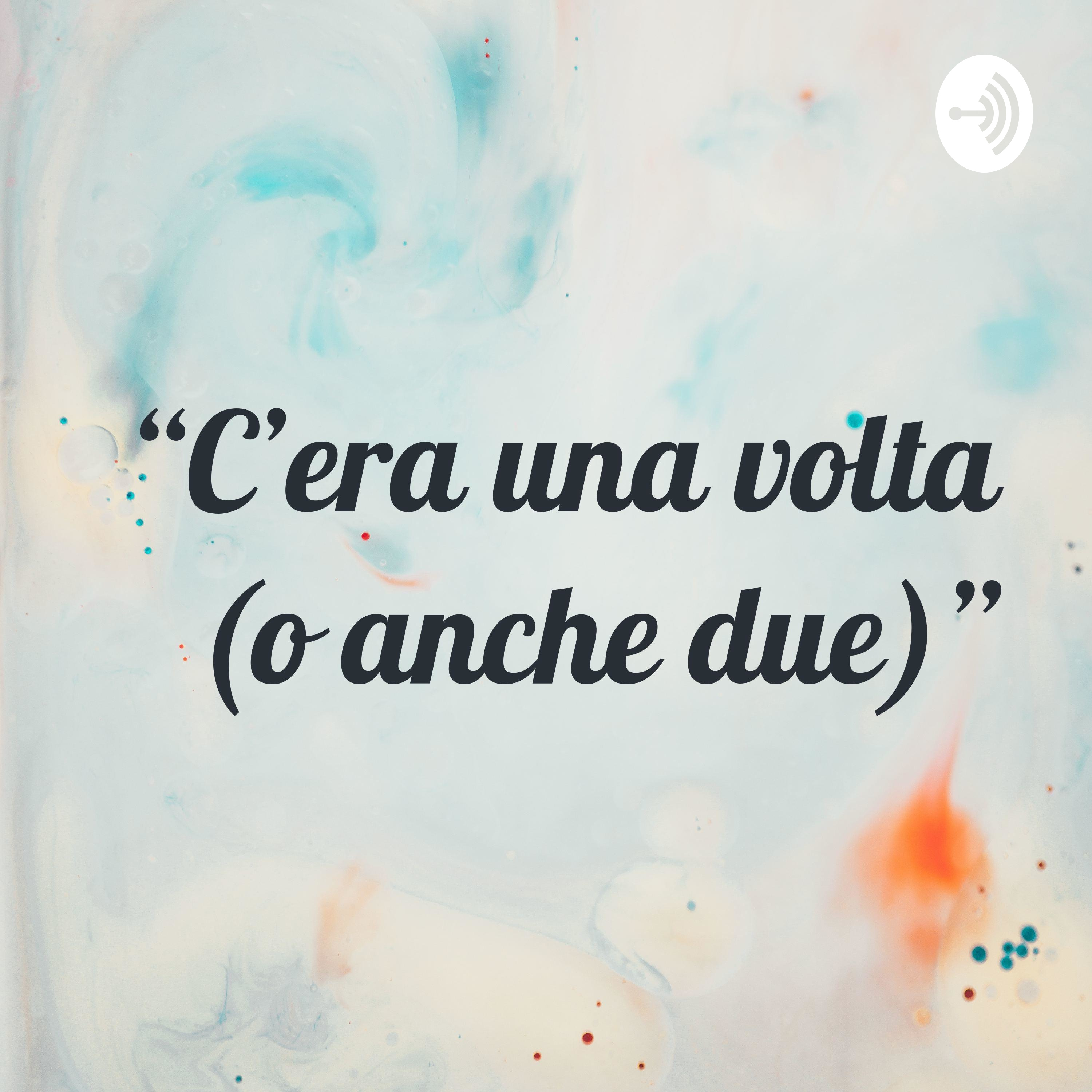 “C’era una volta (o anche due)” podcast artwork