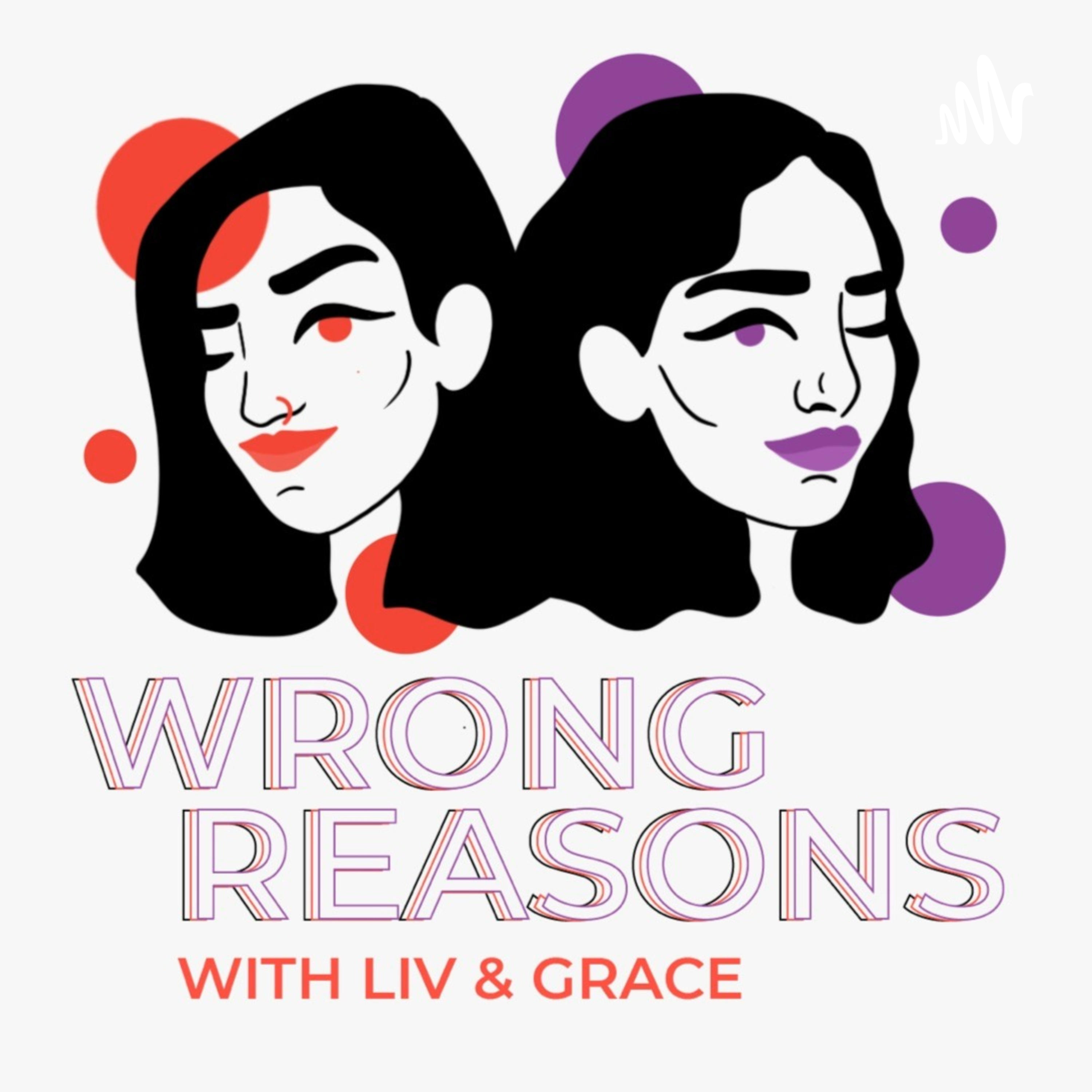 Wrong Reasons with Liv and Grace
