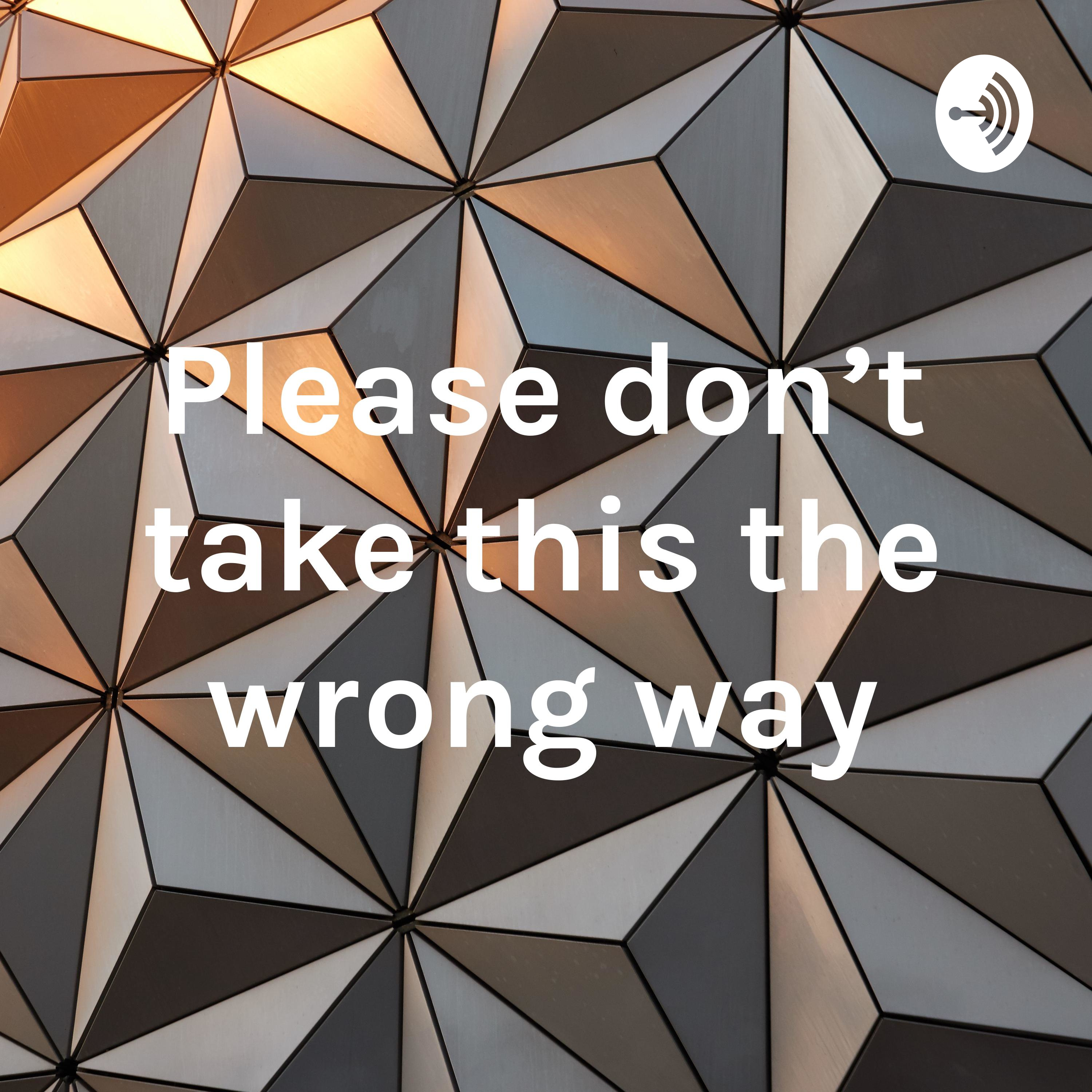 please don't take this the wrong way