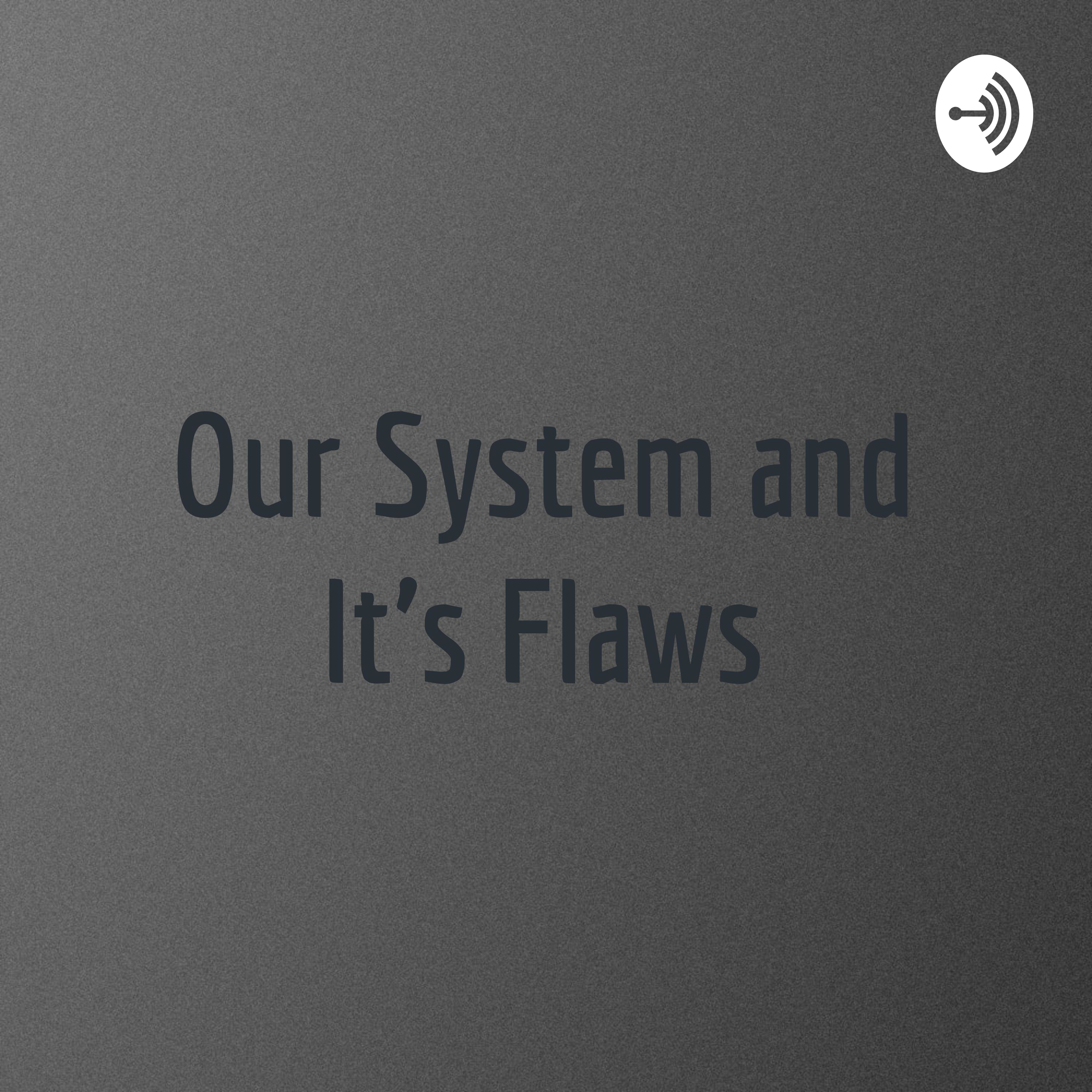 Our System and It's Flaws