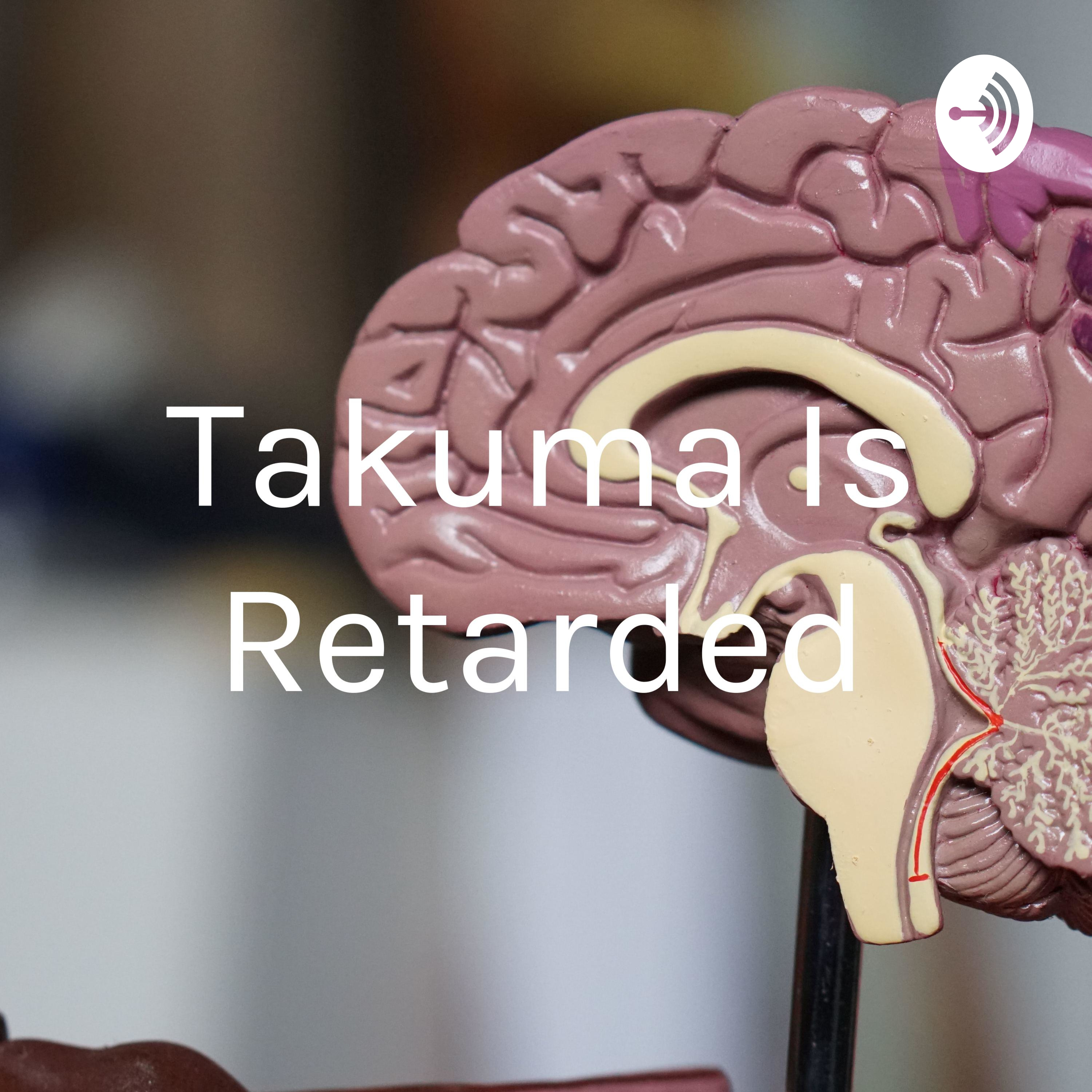 Takuma Is Retarded