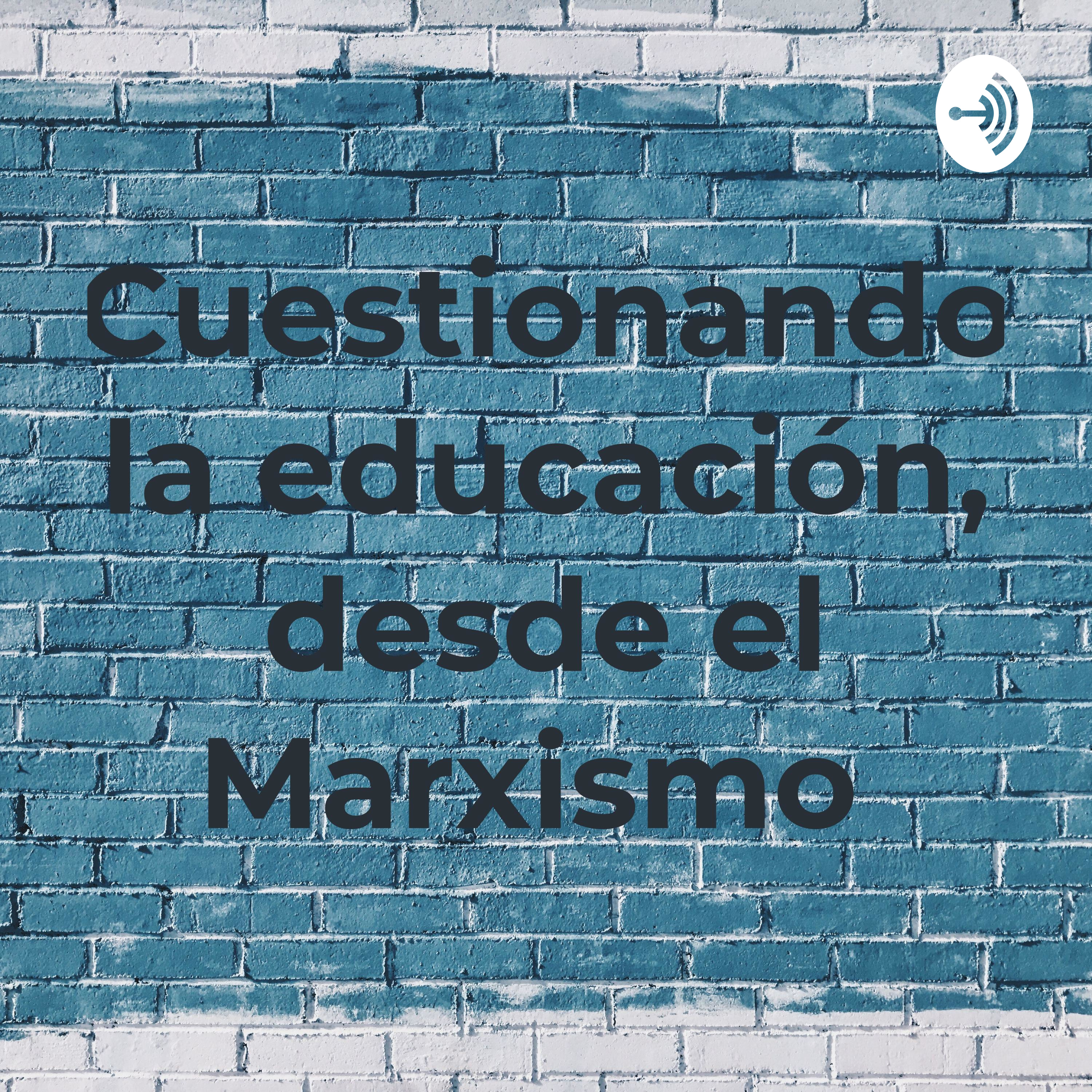 Cuestionando la educación, desde el Marxismo 