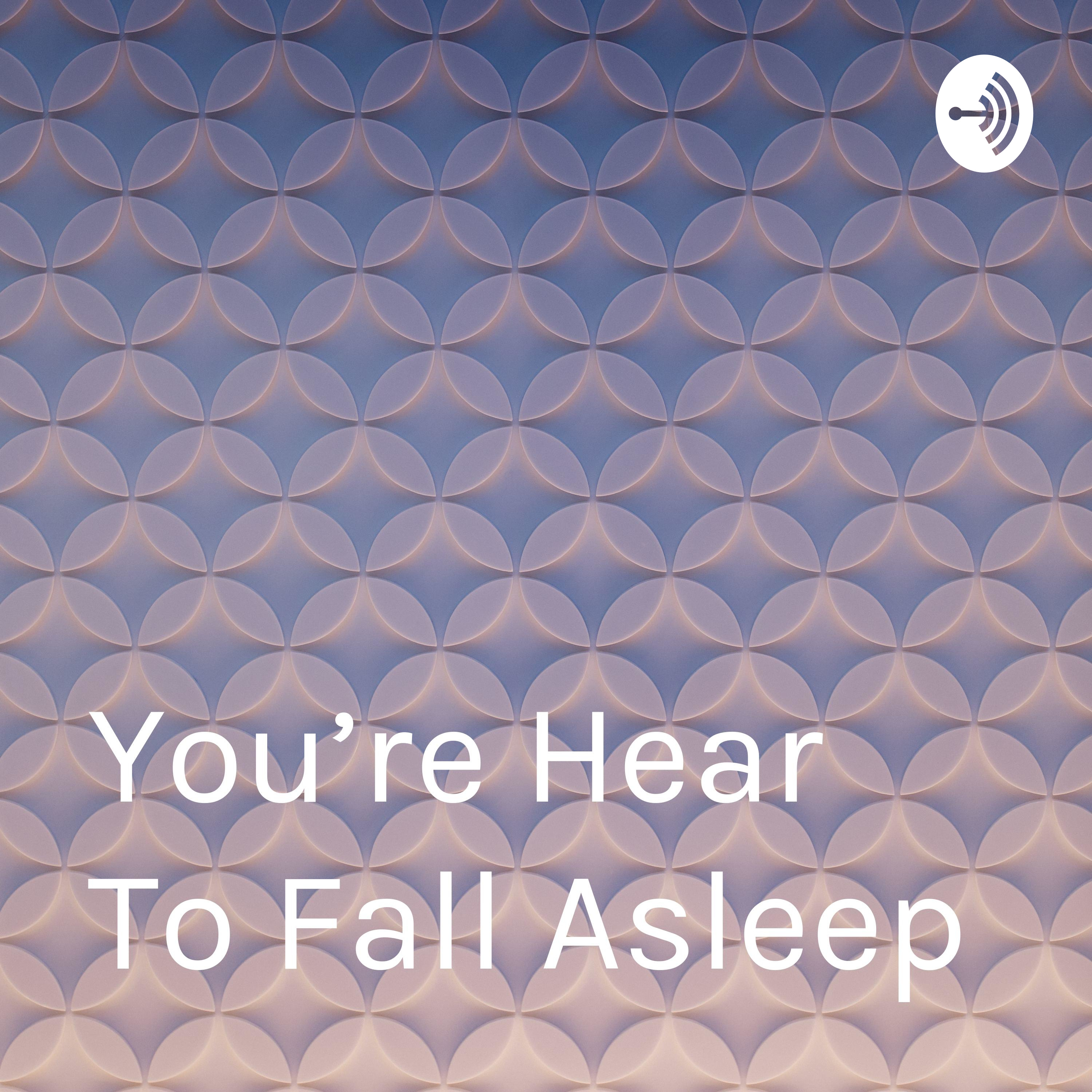 You\'re Hear To Fall Asleep