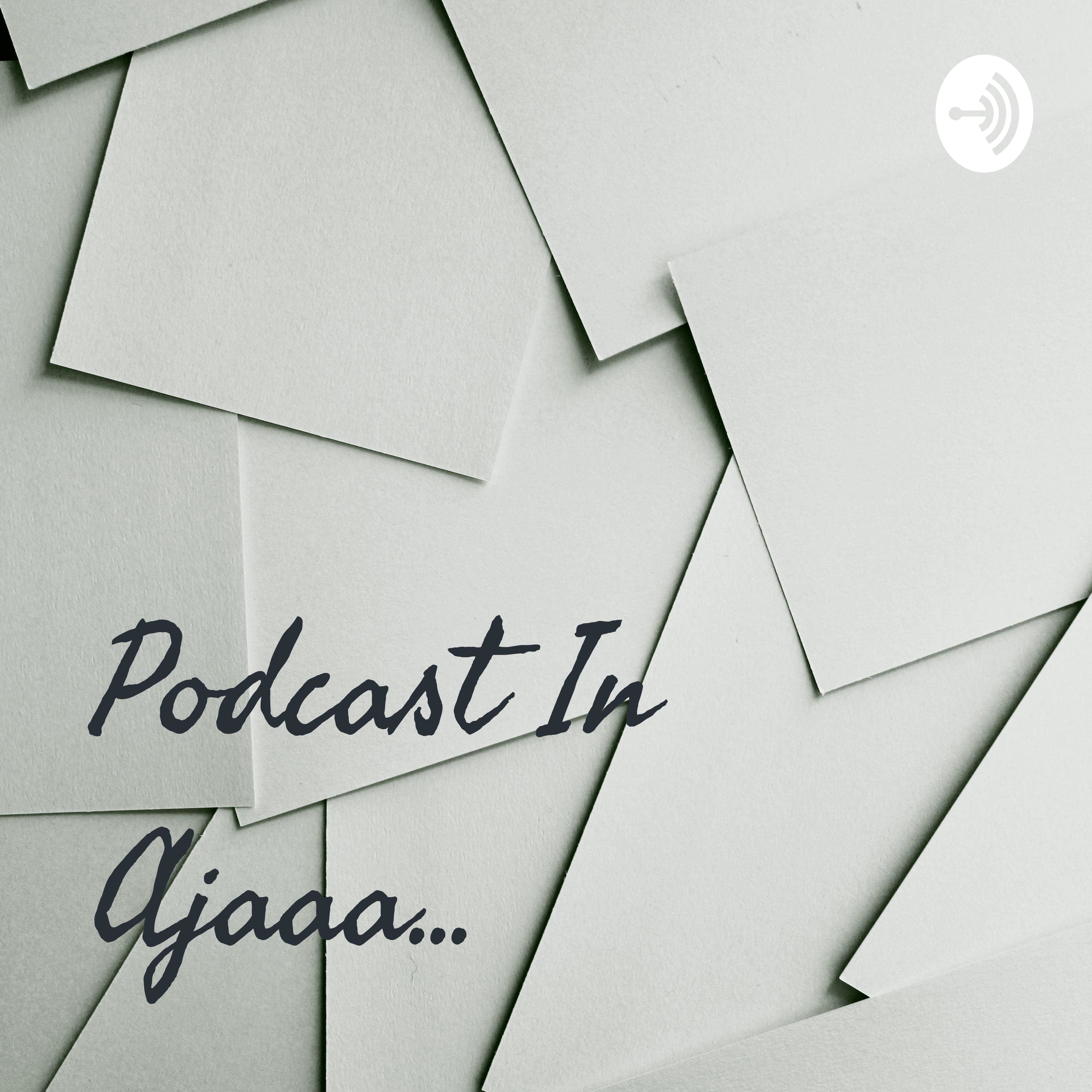 Podcast In Ajaaa...