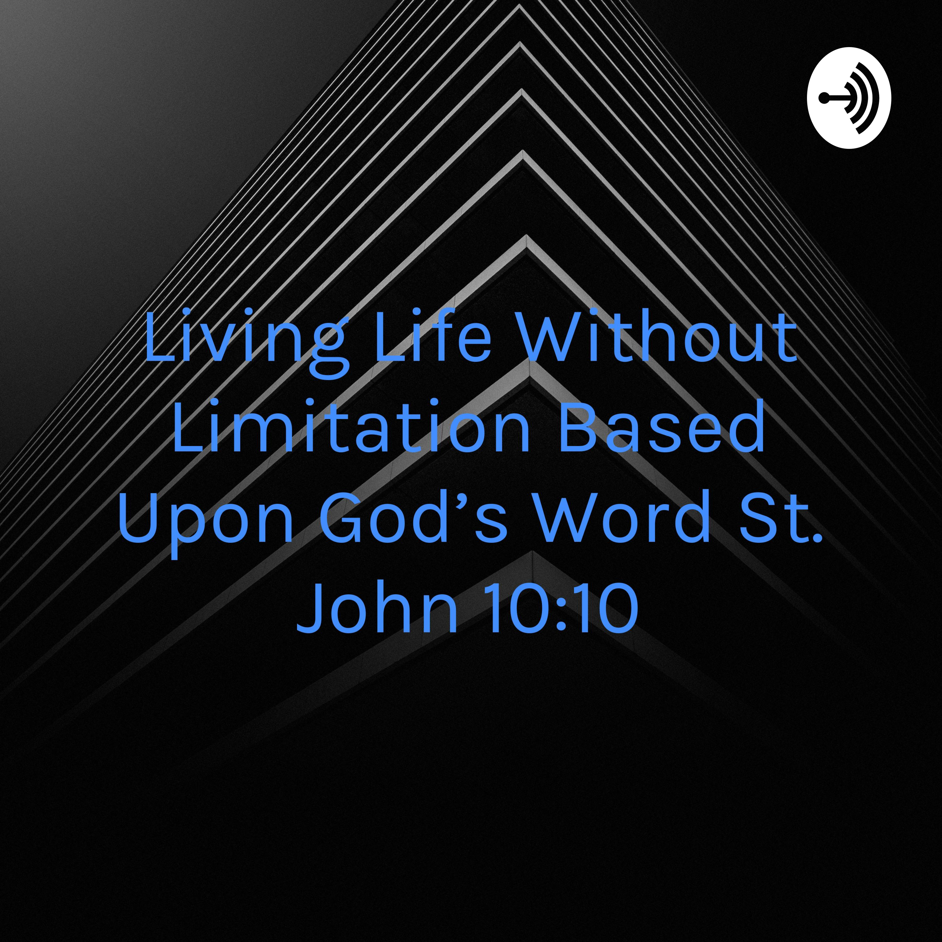 Living Life Without Limitation Based Upon God's Word St. John 10:10