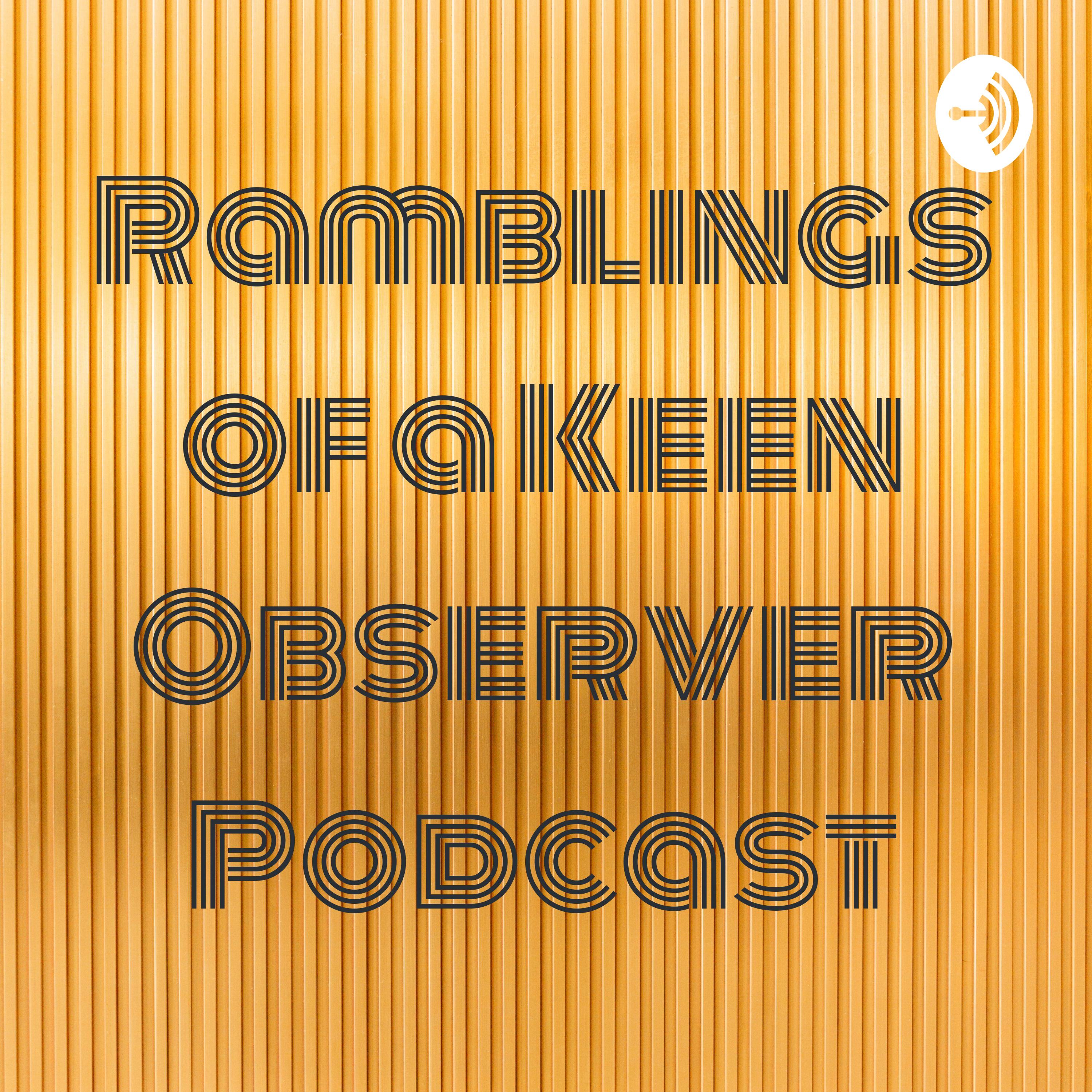 Ramblings of a Keen Observer Podcast