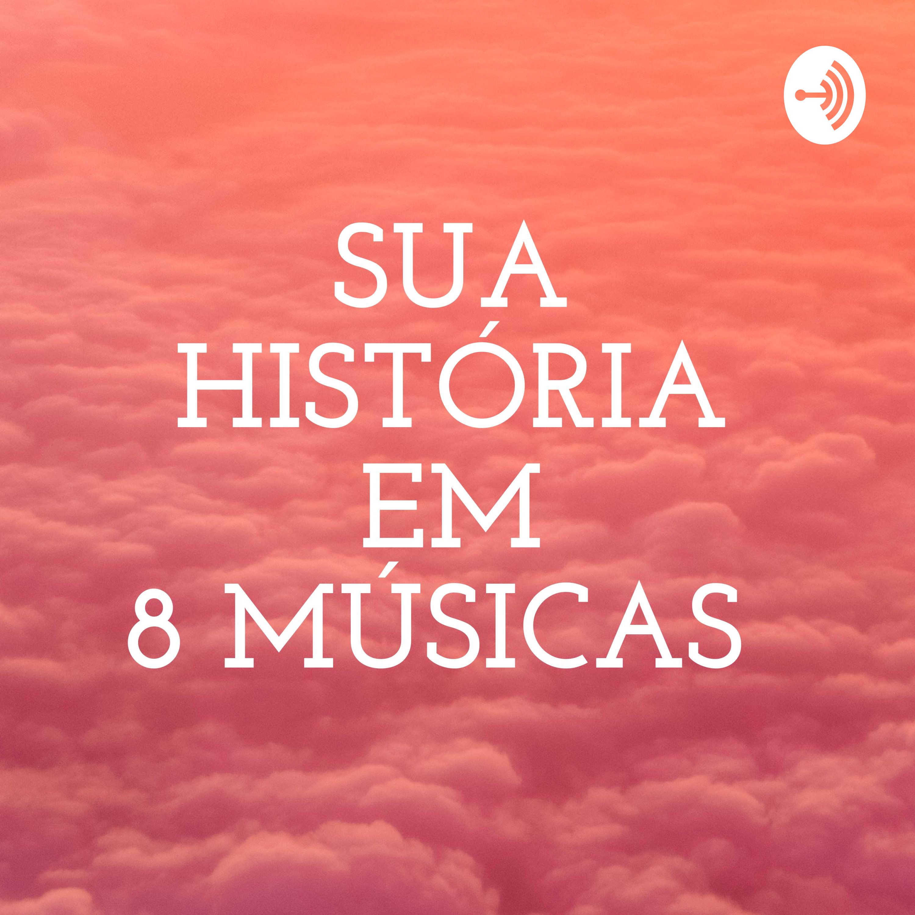 SUA HISTÓRIA EM 8 MÚSICAS