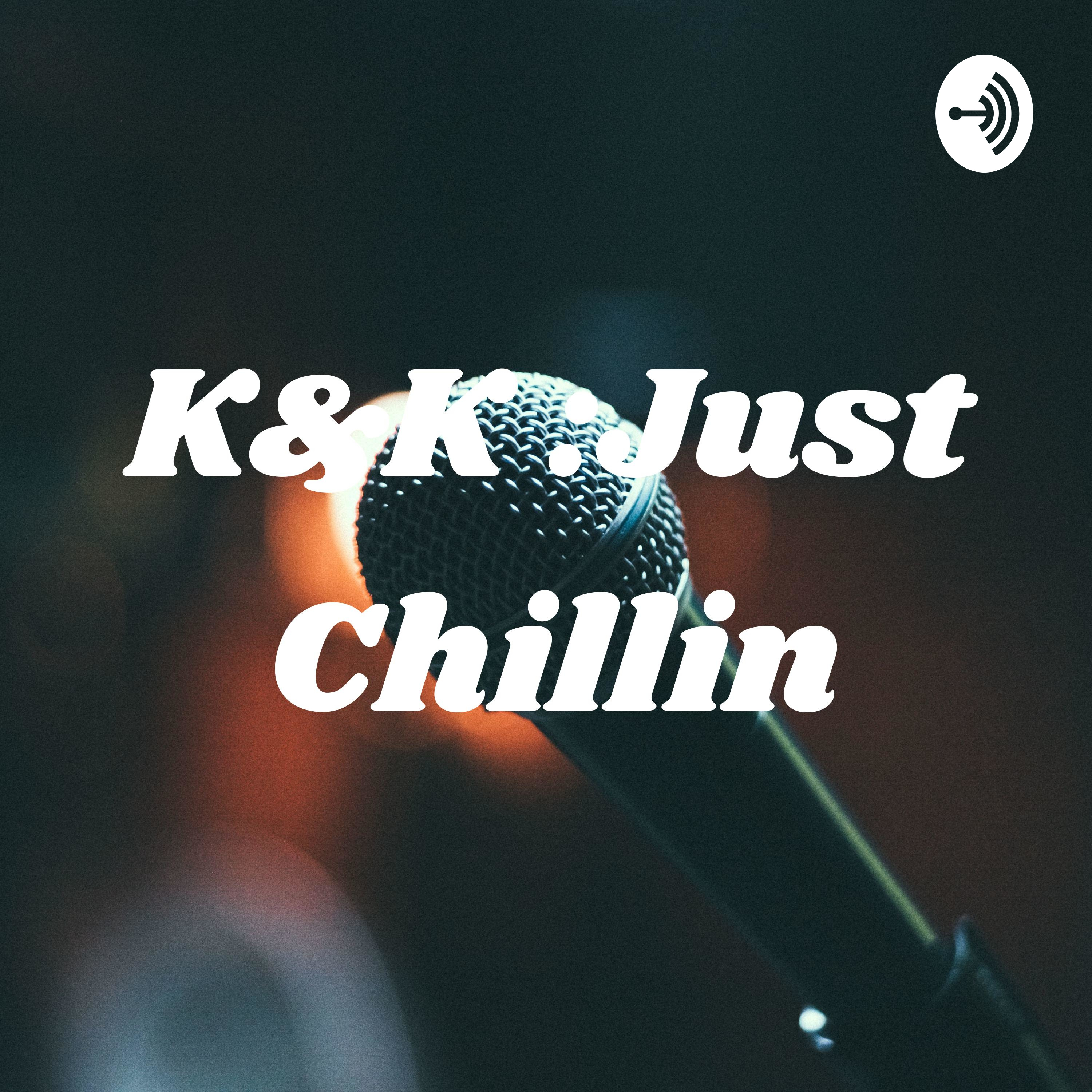 K&K : Just Chillin Ep.3 with special guest