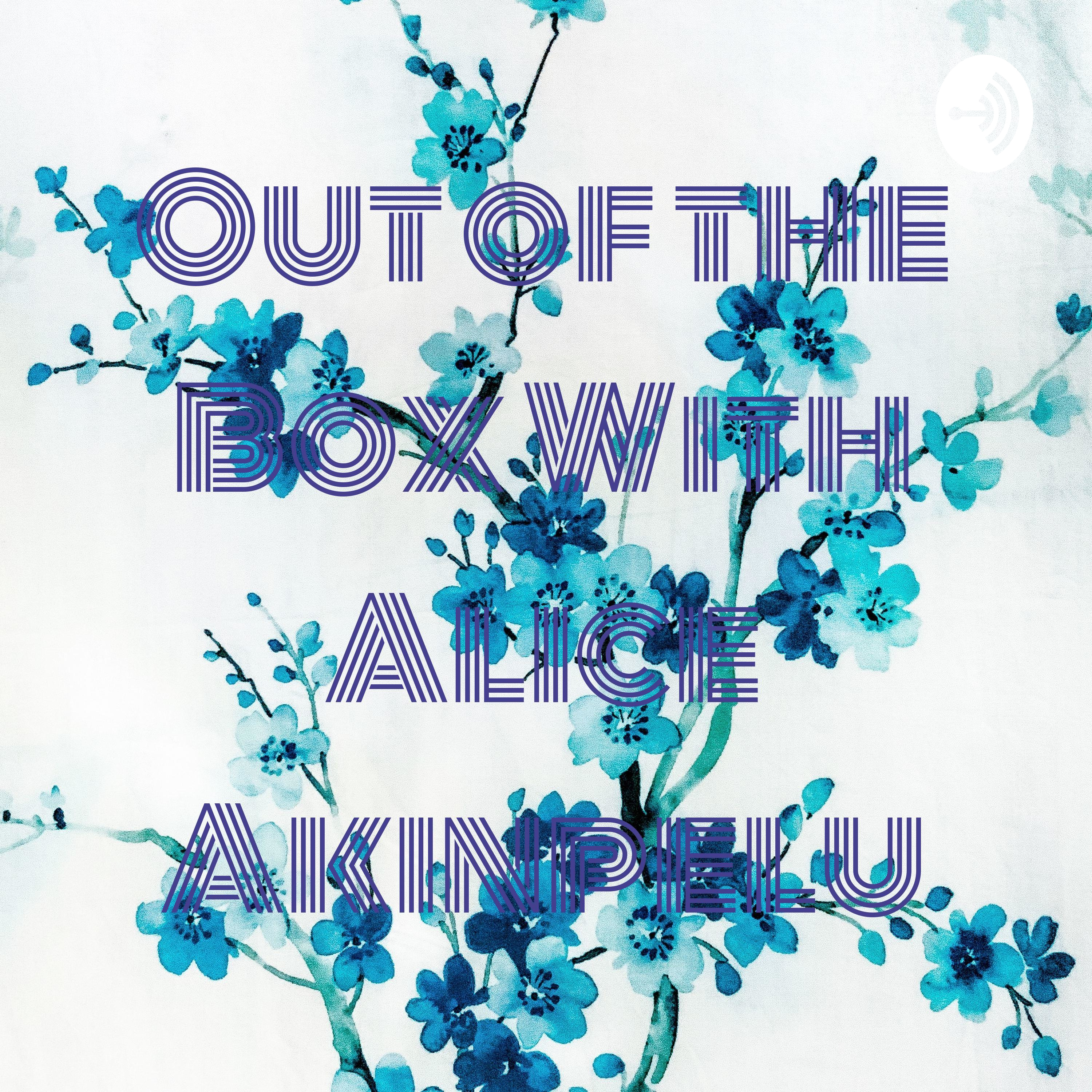Out of the Box With Alice Akinpelu Out of the Box With Alice Akinpelu podcast