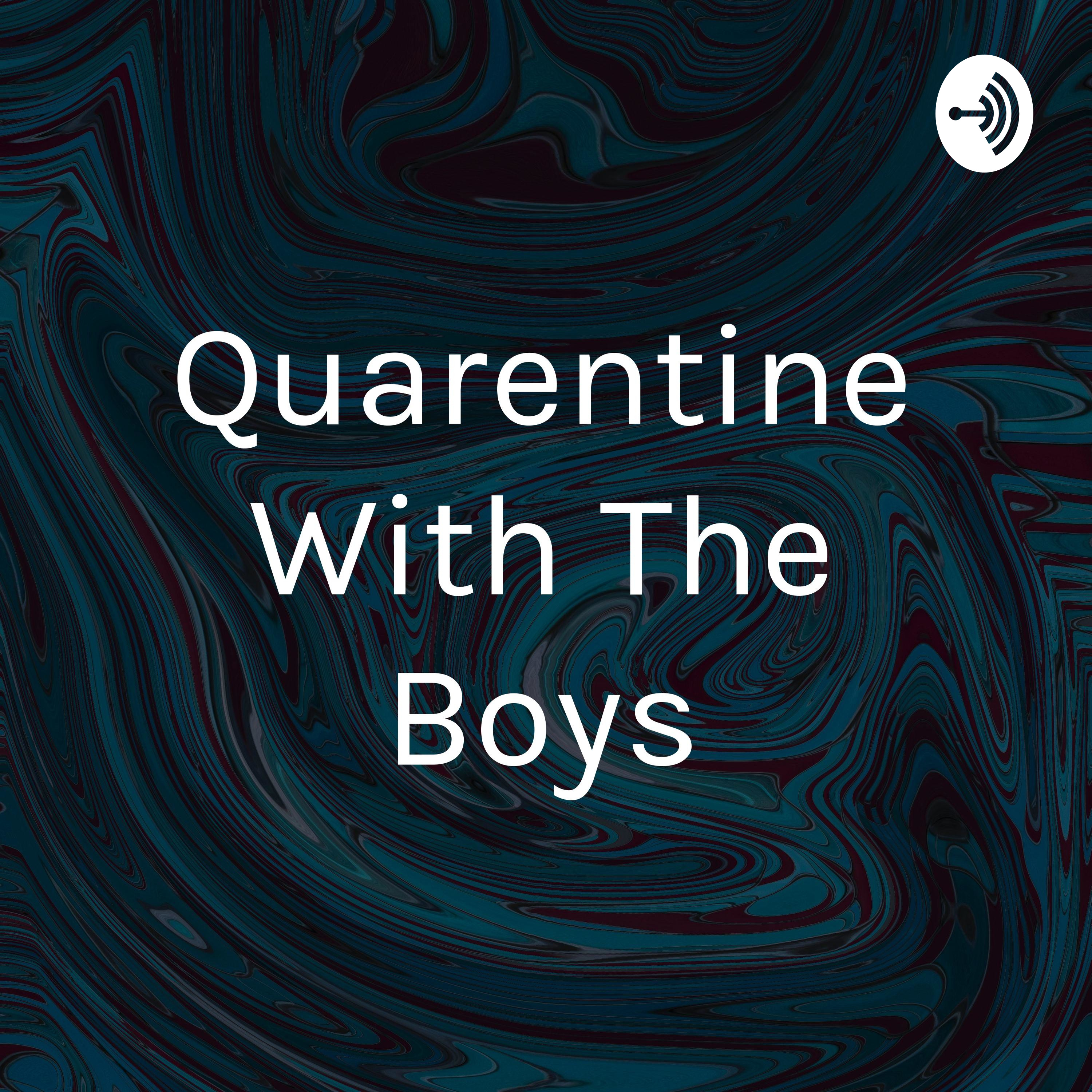 Quarantine With The Boys