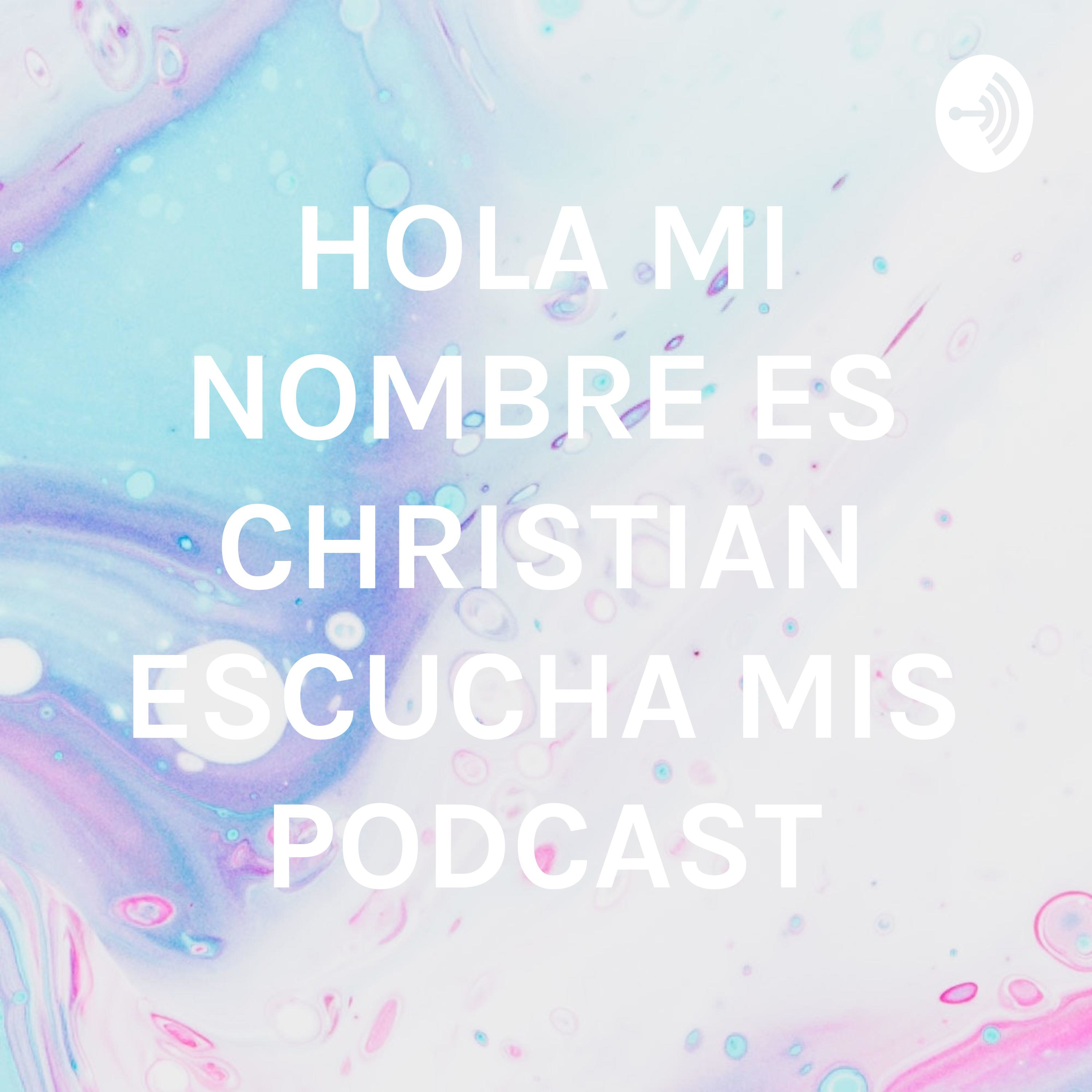 HOLA MI NOMBRE ES CHRISTIAN ESCUCHA MIS PODCAST