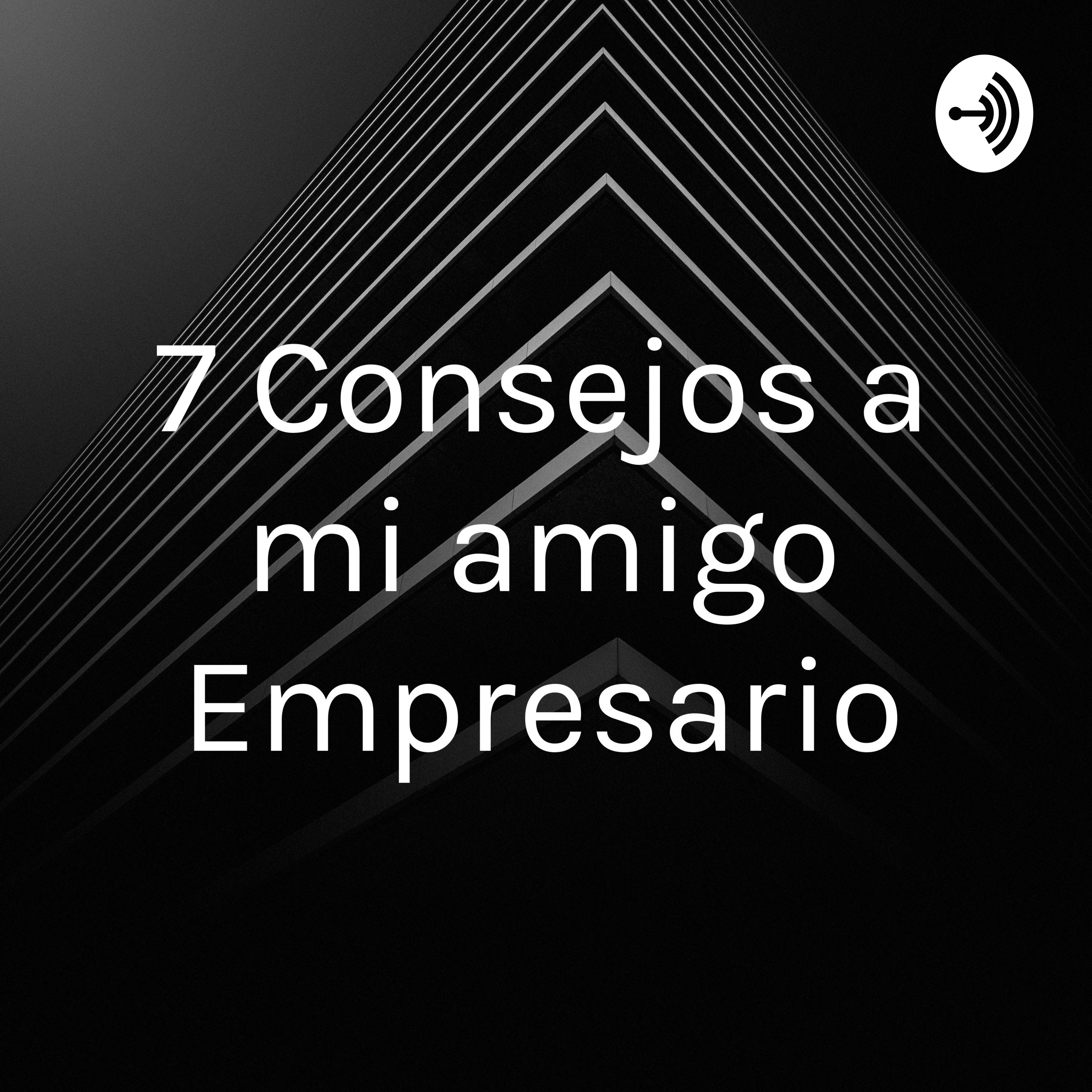 7 Consejos a mi amigo Empresario