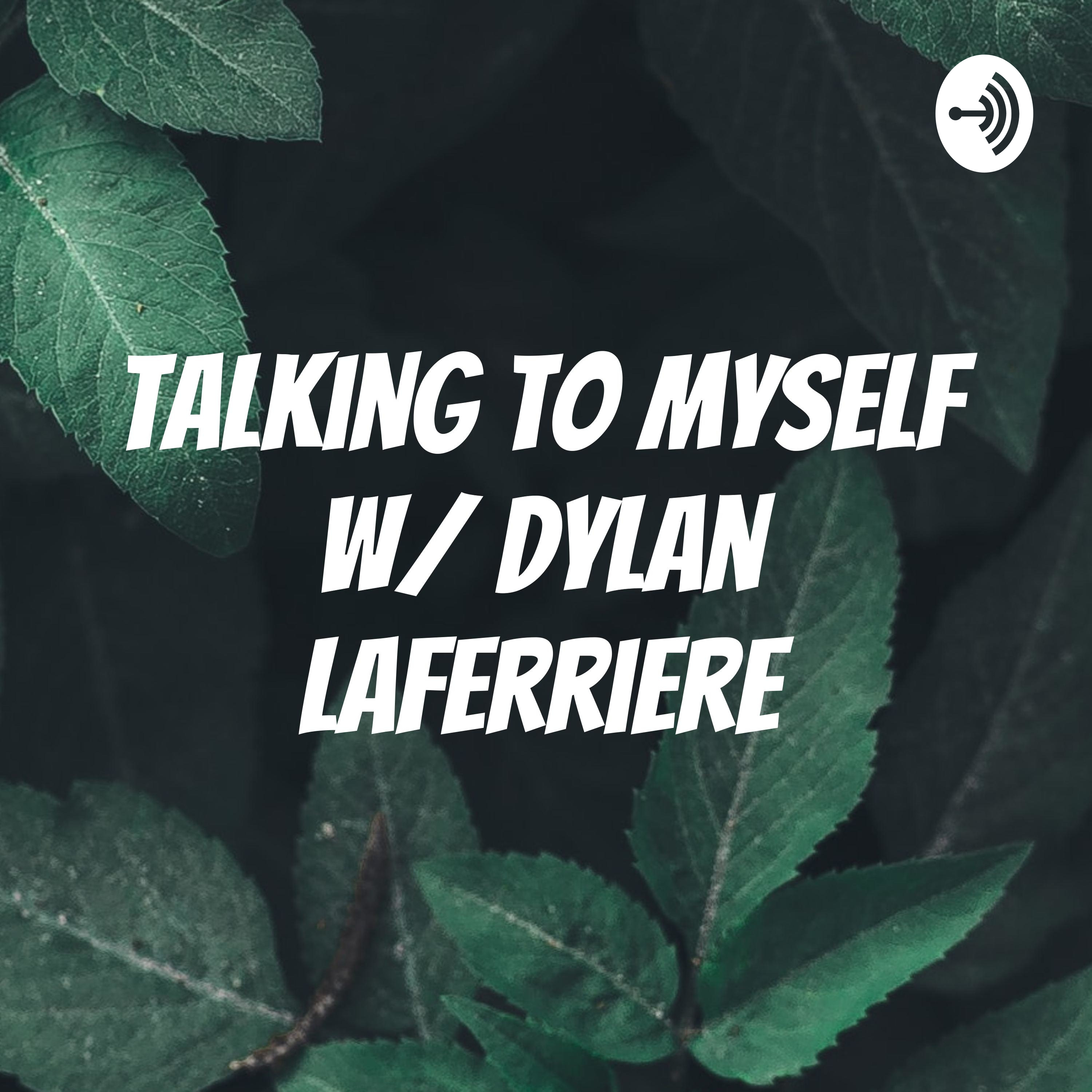 Talking to myself w/ Dylan LaFerriere