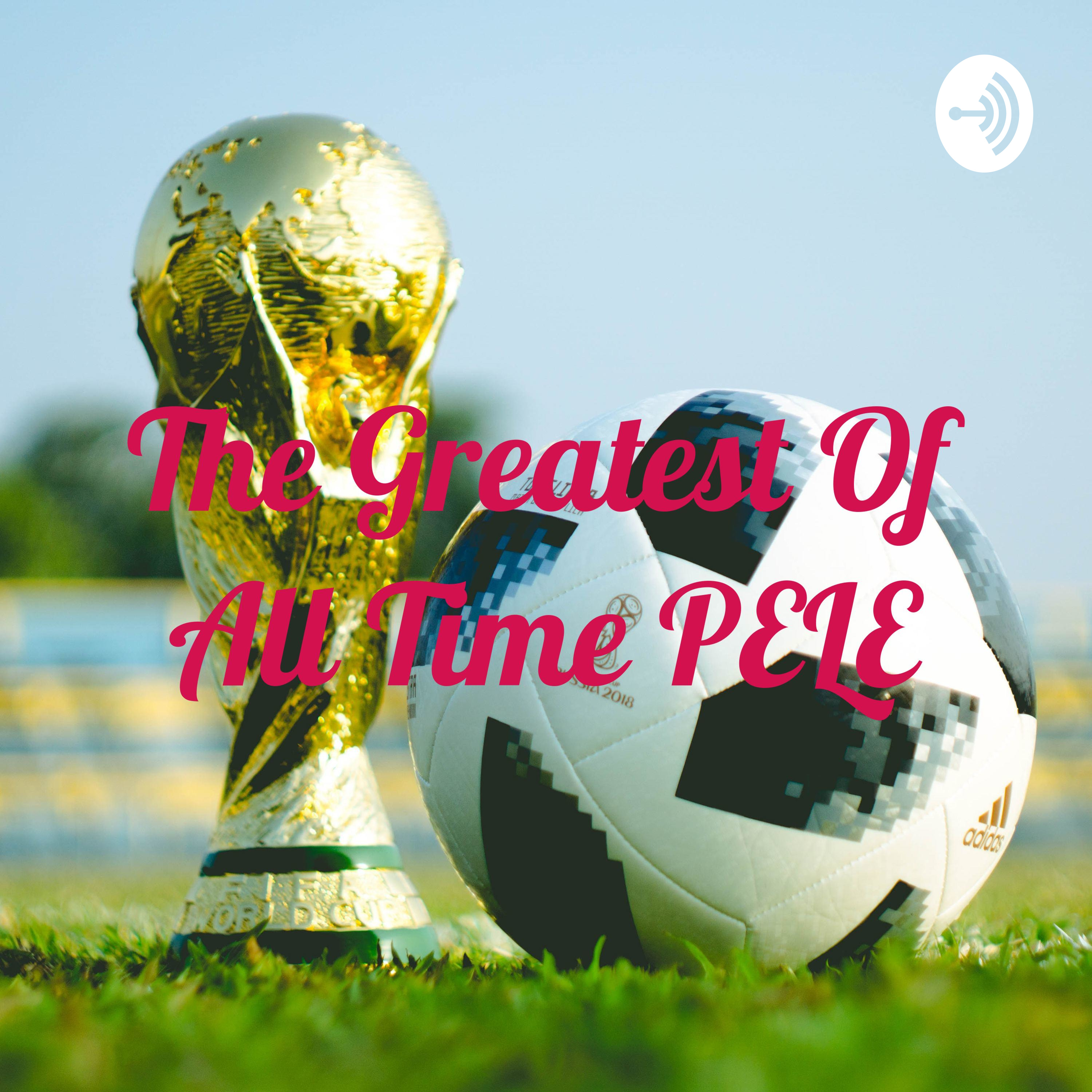 The Greatest Of All Time PELE