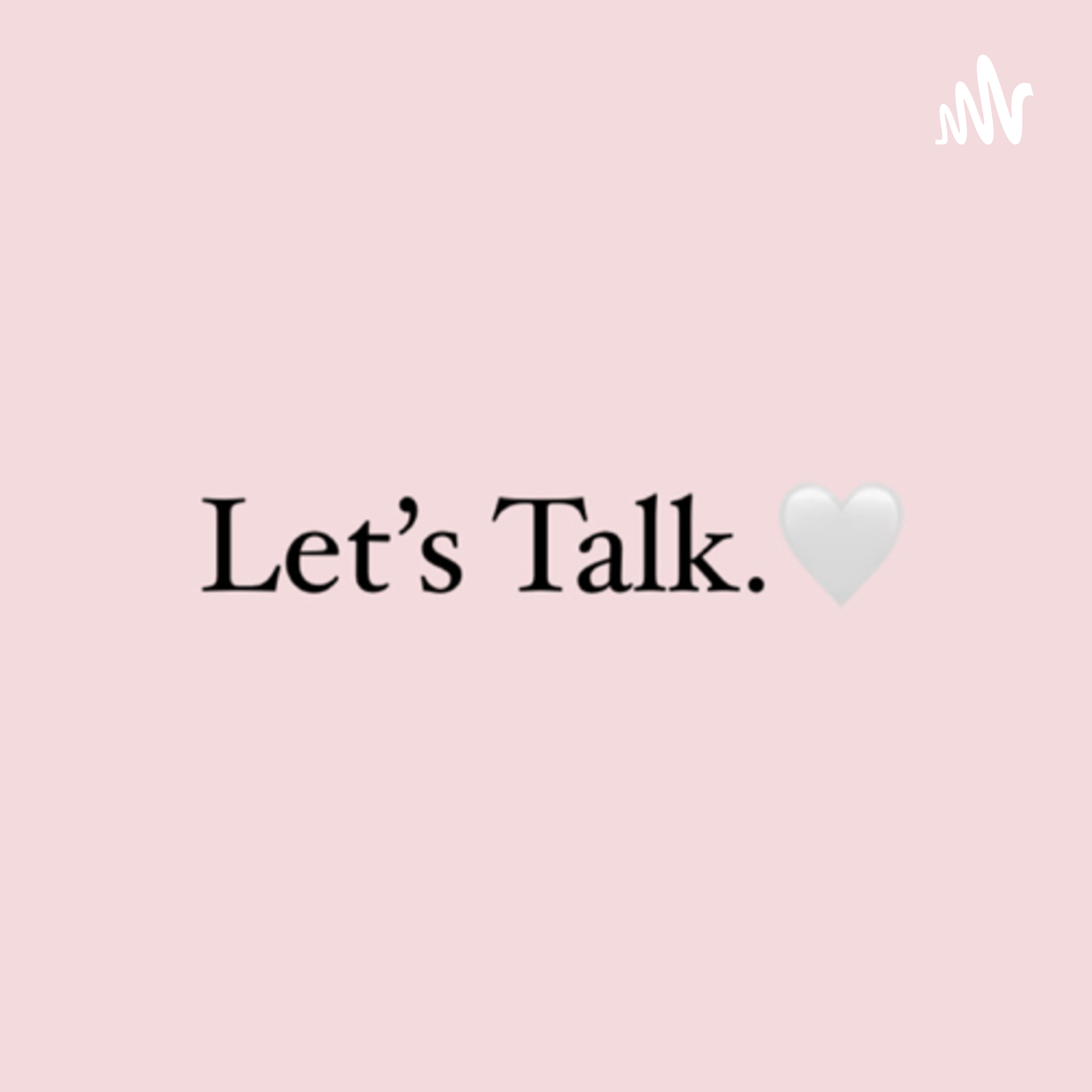 Let’s Talk🤍
