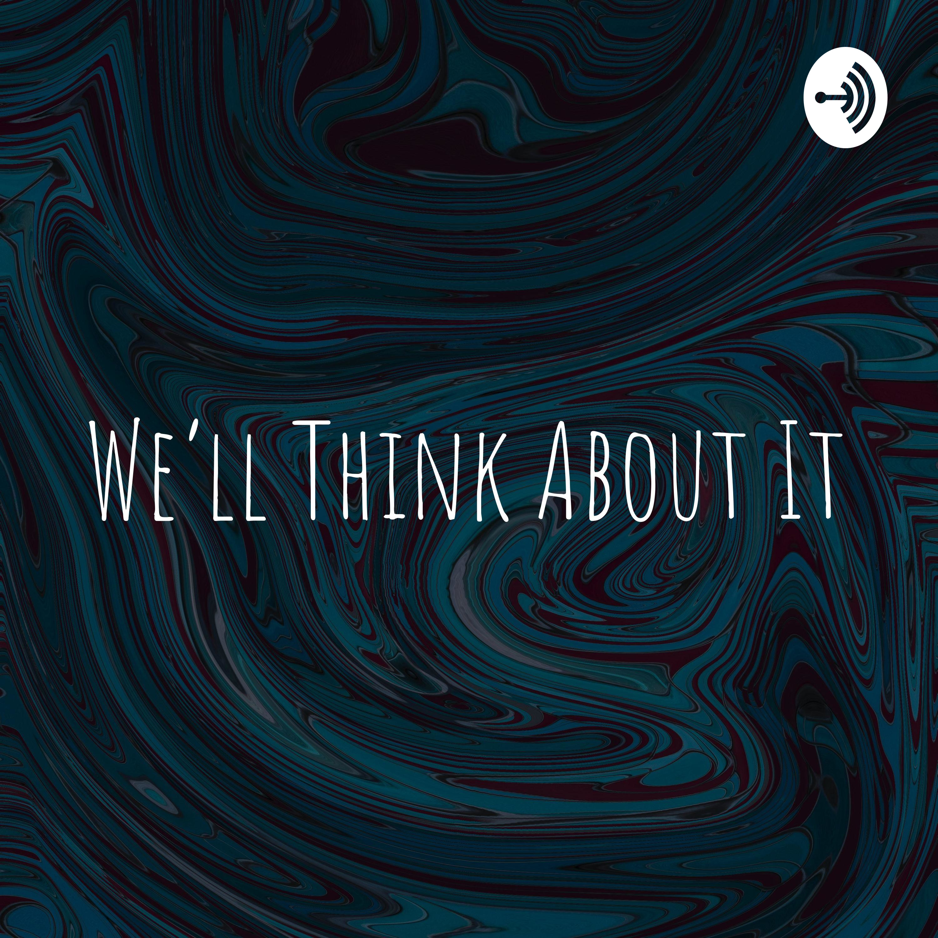 We’ll Think About It