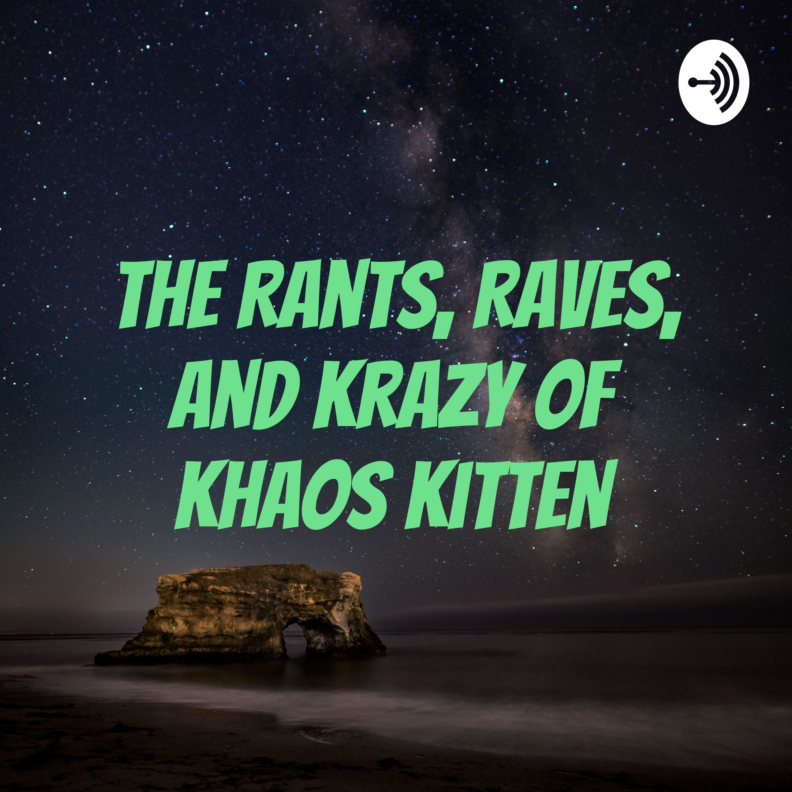 The Rants, Raves, and krazy of khaos kitten