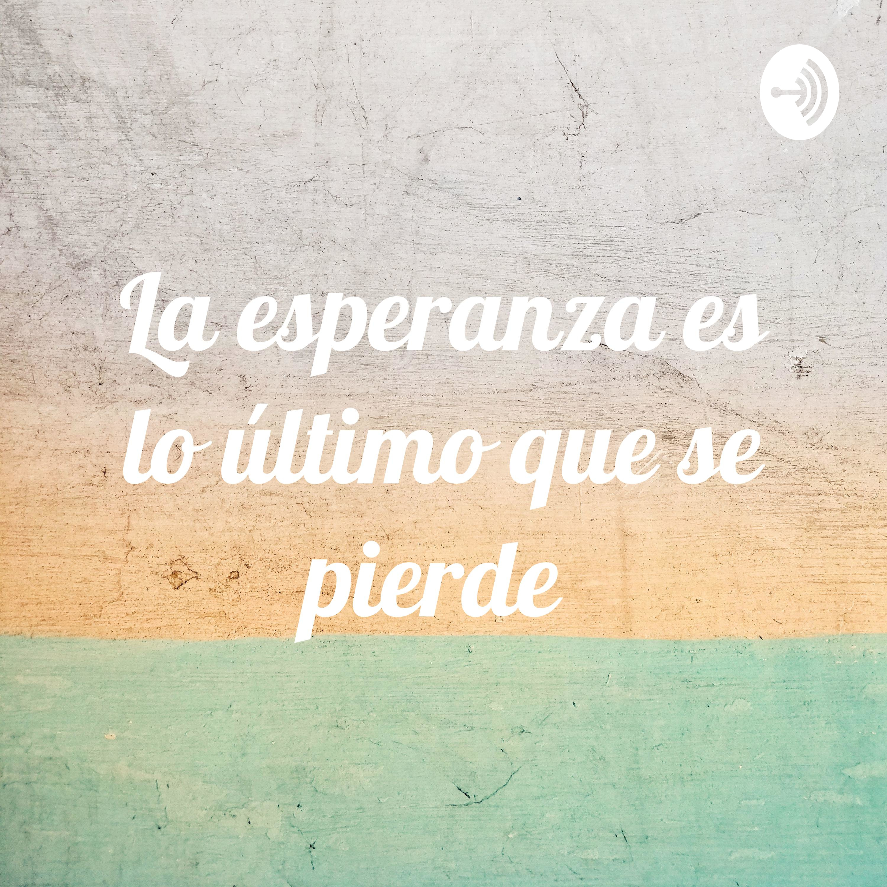 Logo of the podcast La esperanza es lo último que se pierde Podcast La esperanza es lo último que se pierde