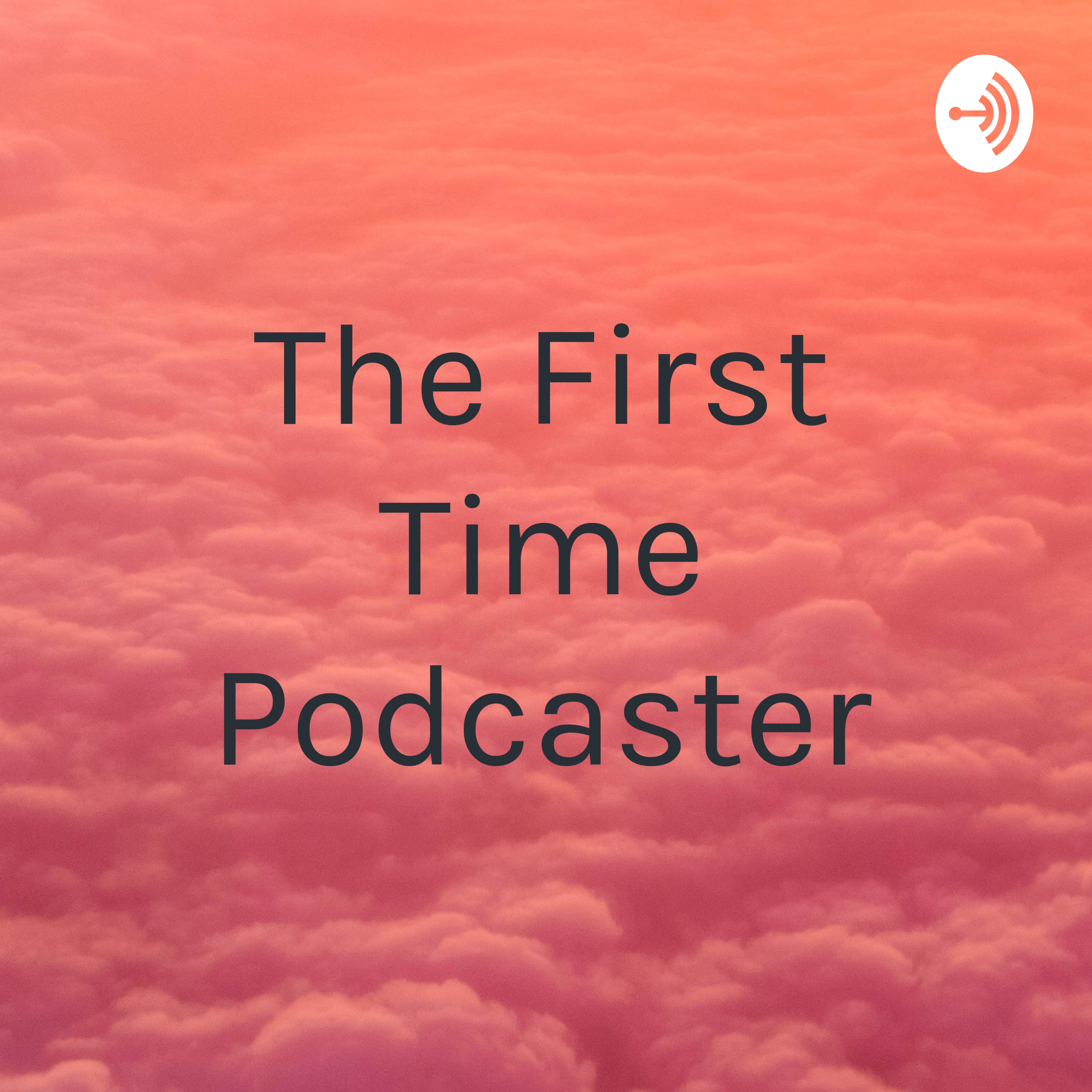 The First Time Podcaster