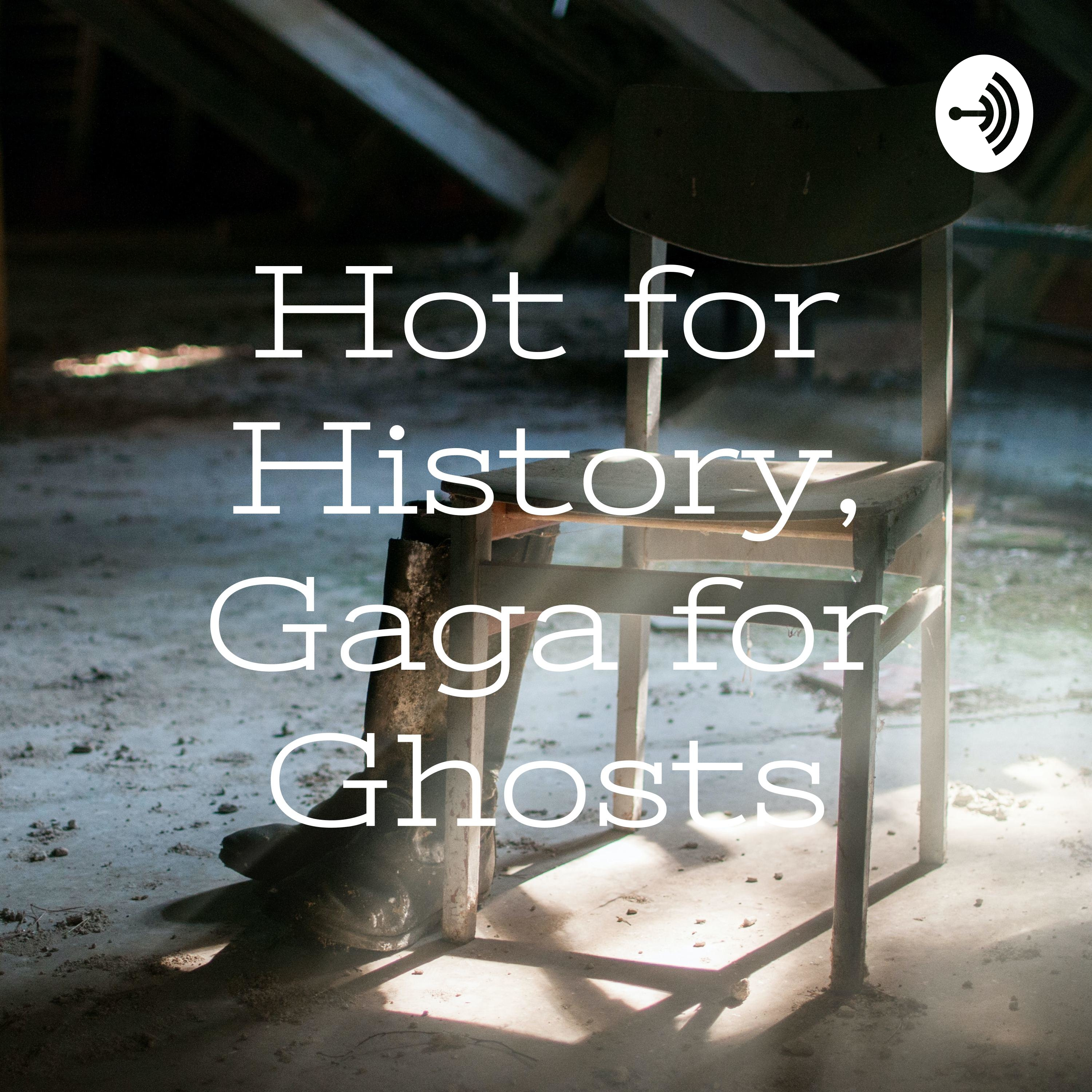 Hot for History, Gaga for Ghosts