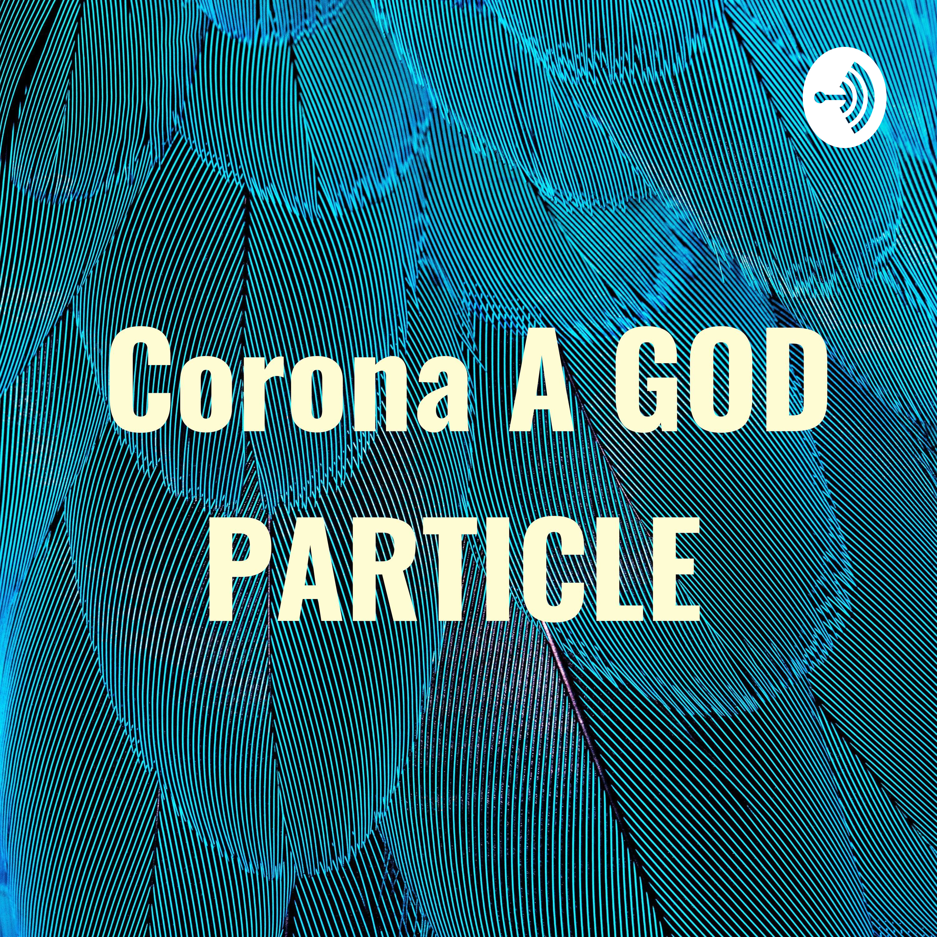 Corona A GOD PARTICLE