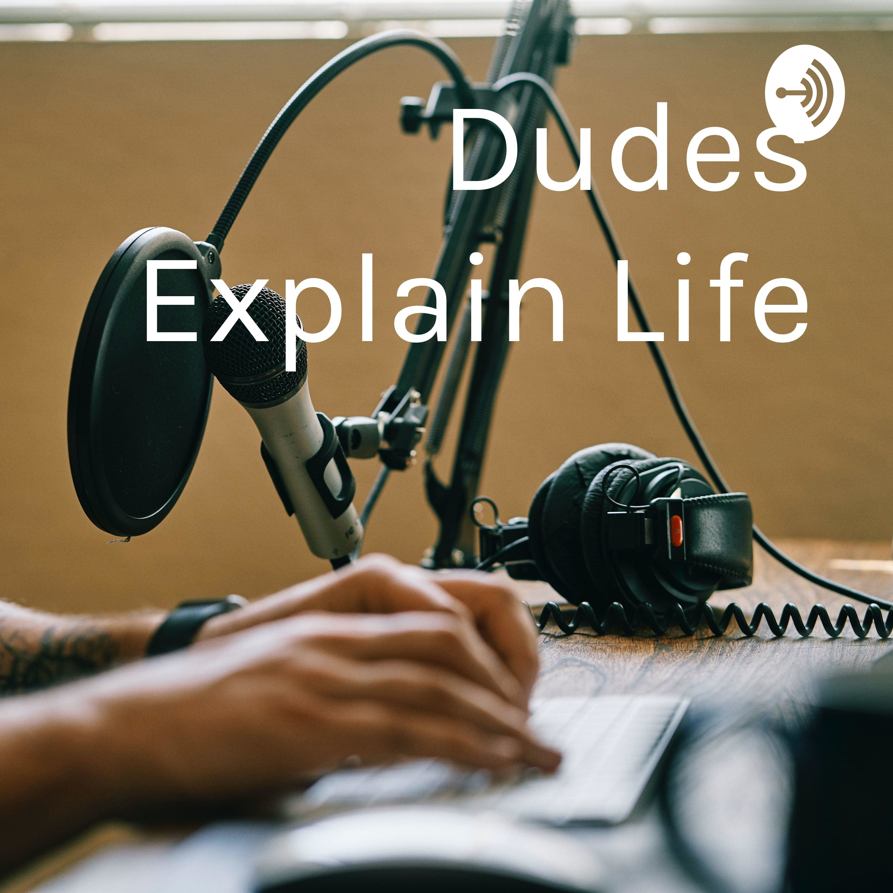 Dudes Explain Life