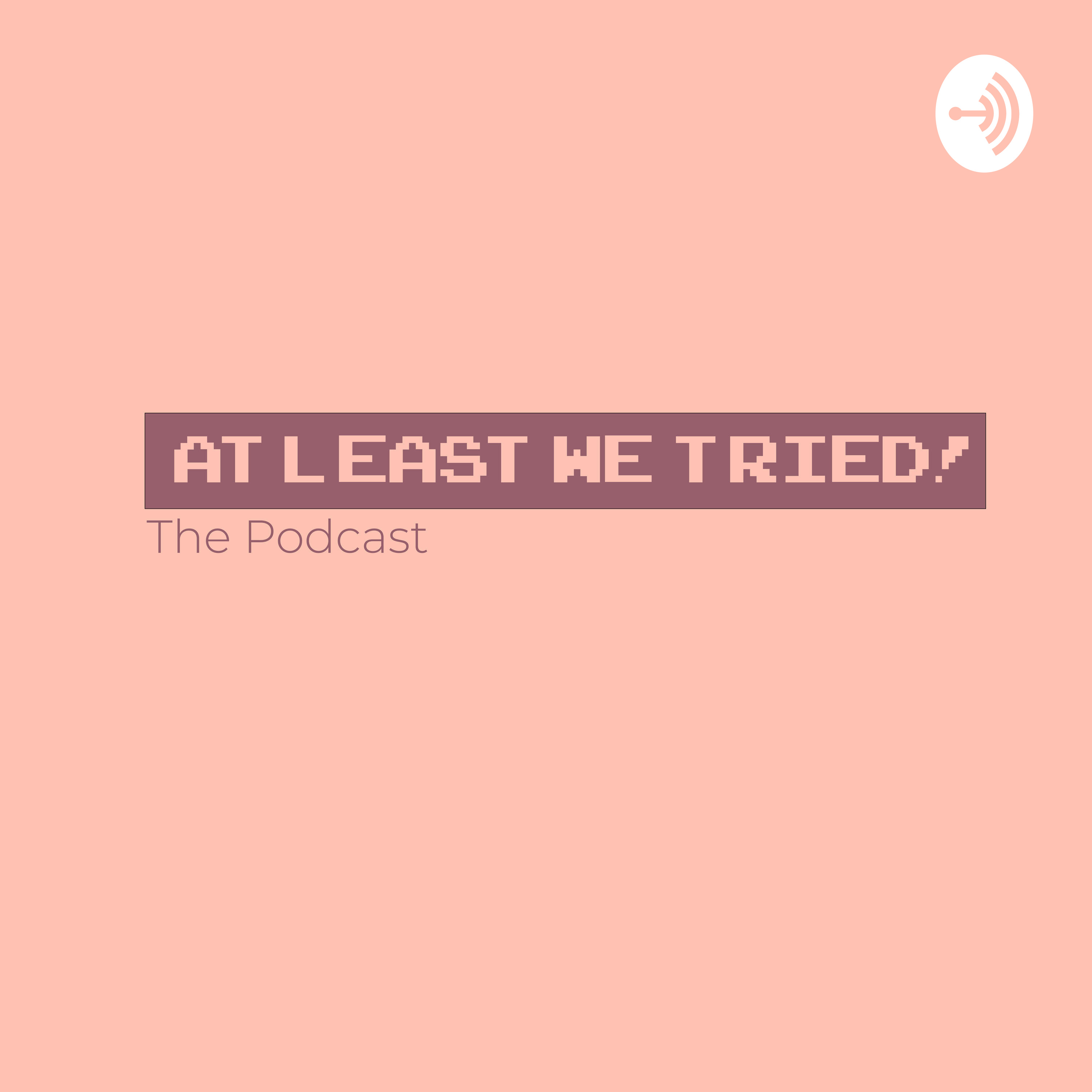At Least We Tried! Podcast