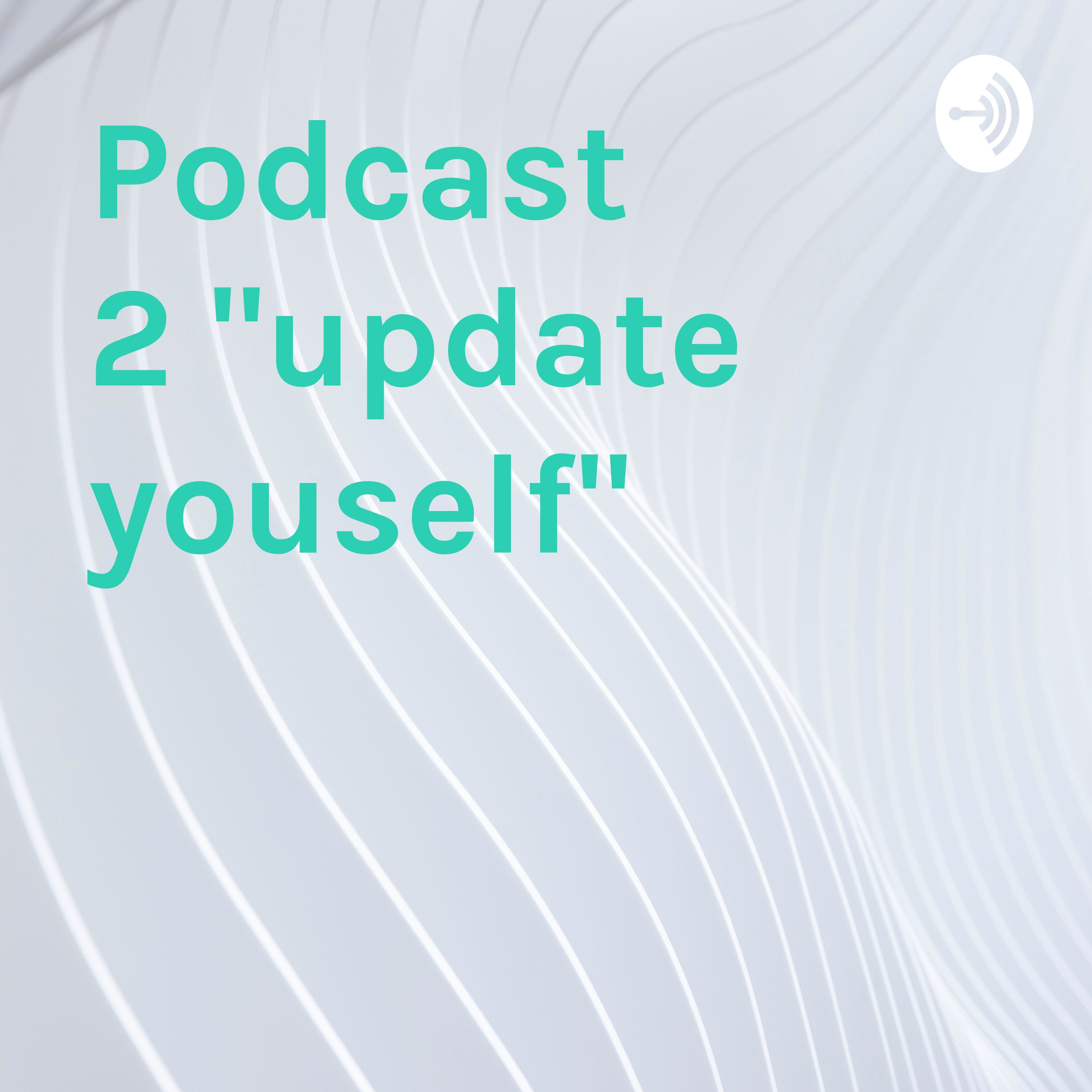 Podcast 2 "update youself"