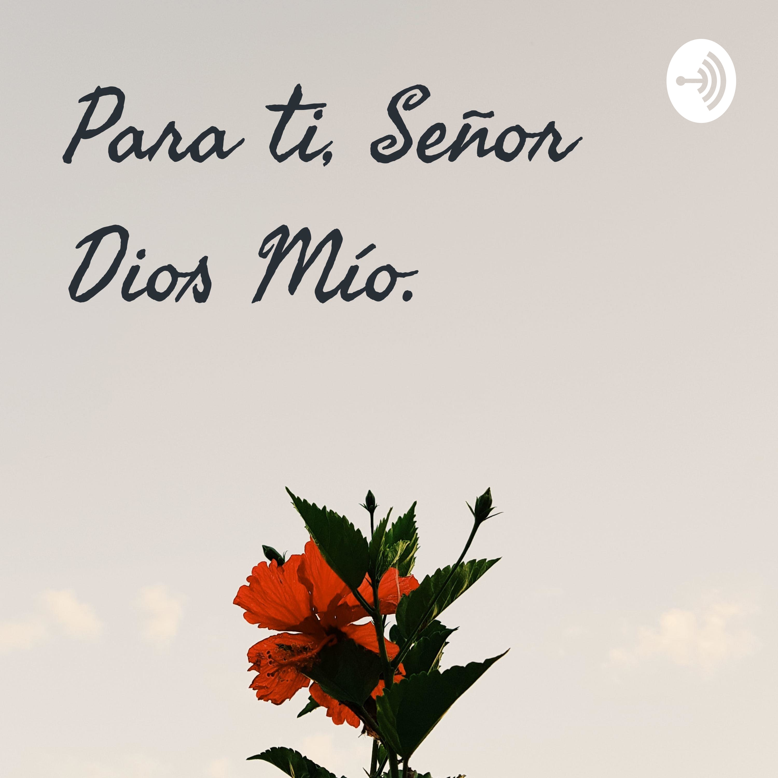 Para ti, Señor Dios Mío. podcast artwork