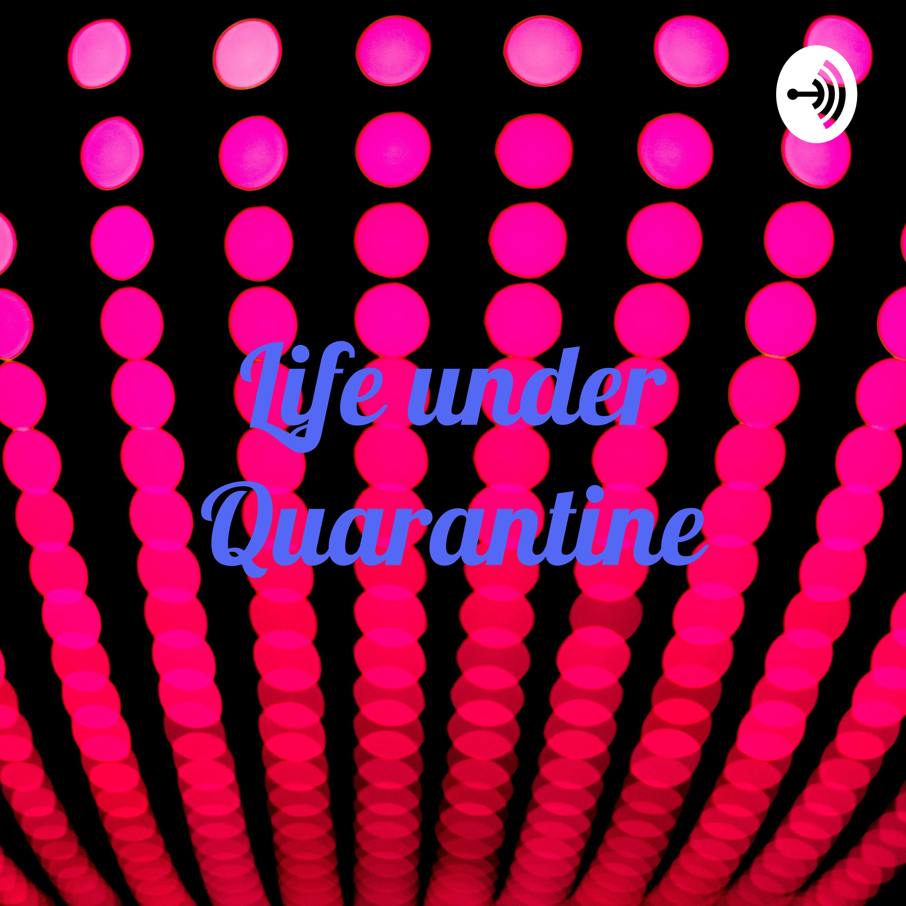 Life under Quarantine: Episode two