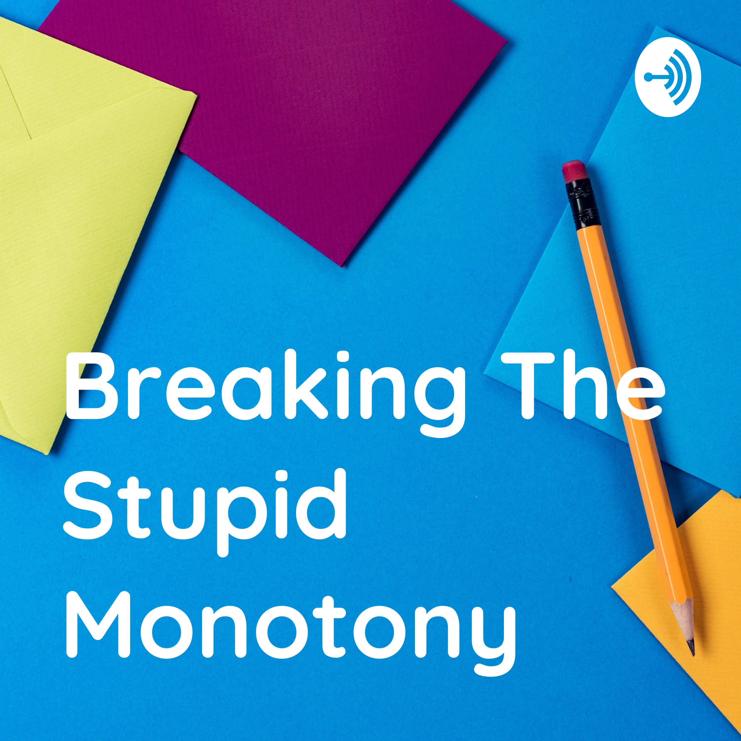 Breaking The Stupid Monotony