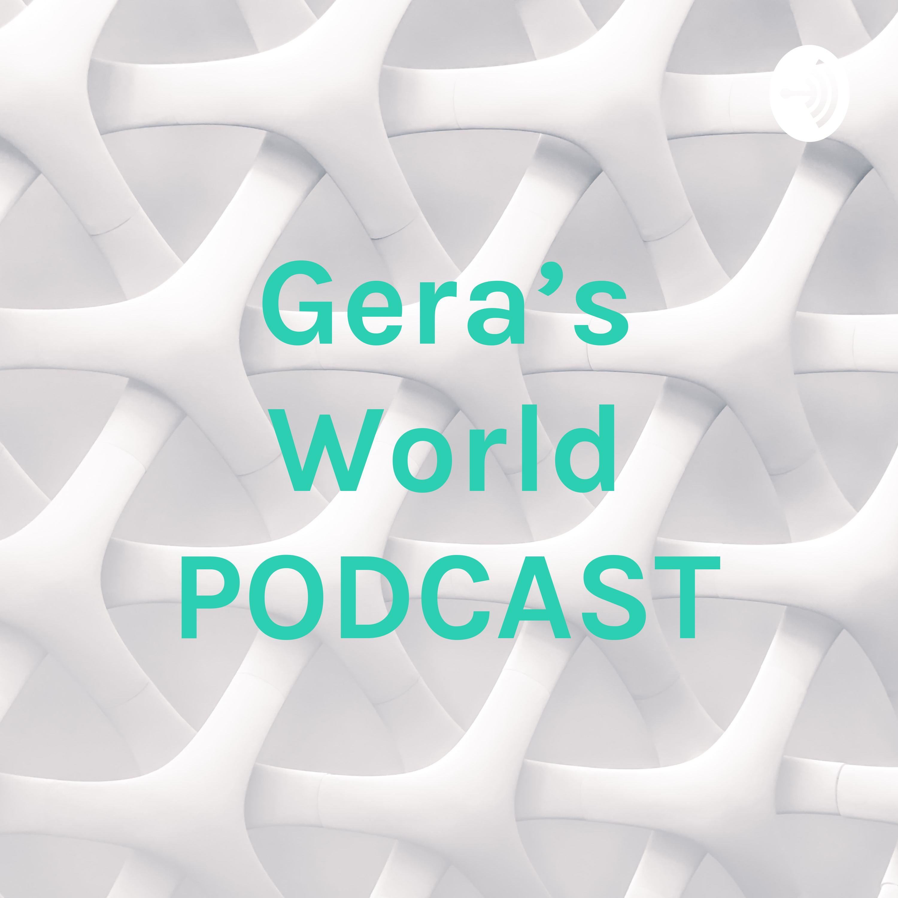 Gera's World PODCAST